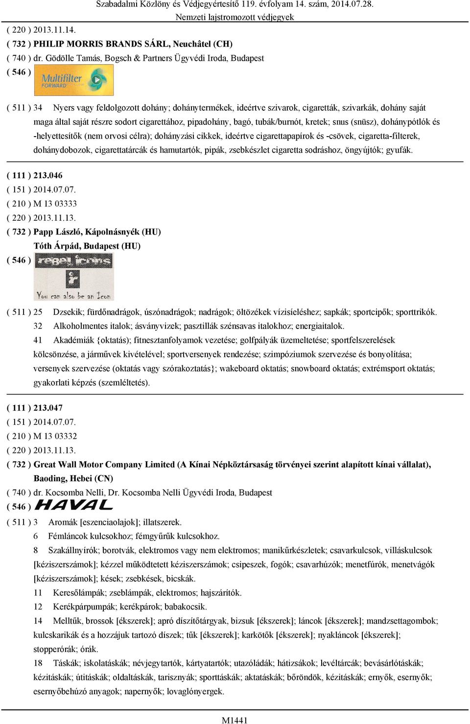 sodort cigarettához, pipadohány, bagó, tubák/burnót, kretek; snus (snüsz), dohánypótlók és -helyettesítők (nem orvosi célra); dohányzási cikkek, ideértve cigarettapapírok és -csövek,