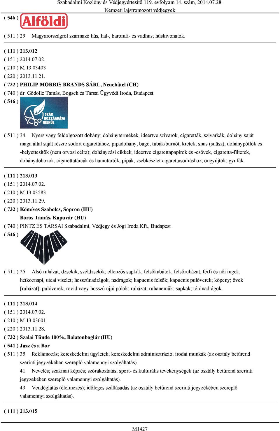 sodort cigarettához, pipadohány, bagó, tubák/burnót, kretek; snus (snüsz), dohánypótlók és -helyettesítők (nem orvosi célra); dohányzási cikkek, ideértve cigarettapapírok és -csövek,