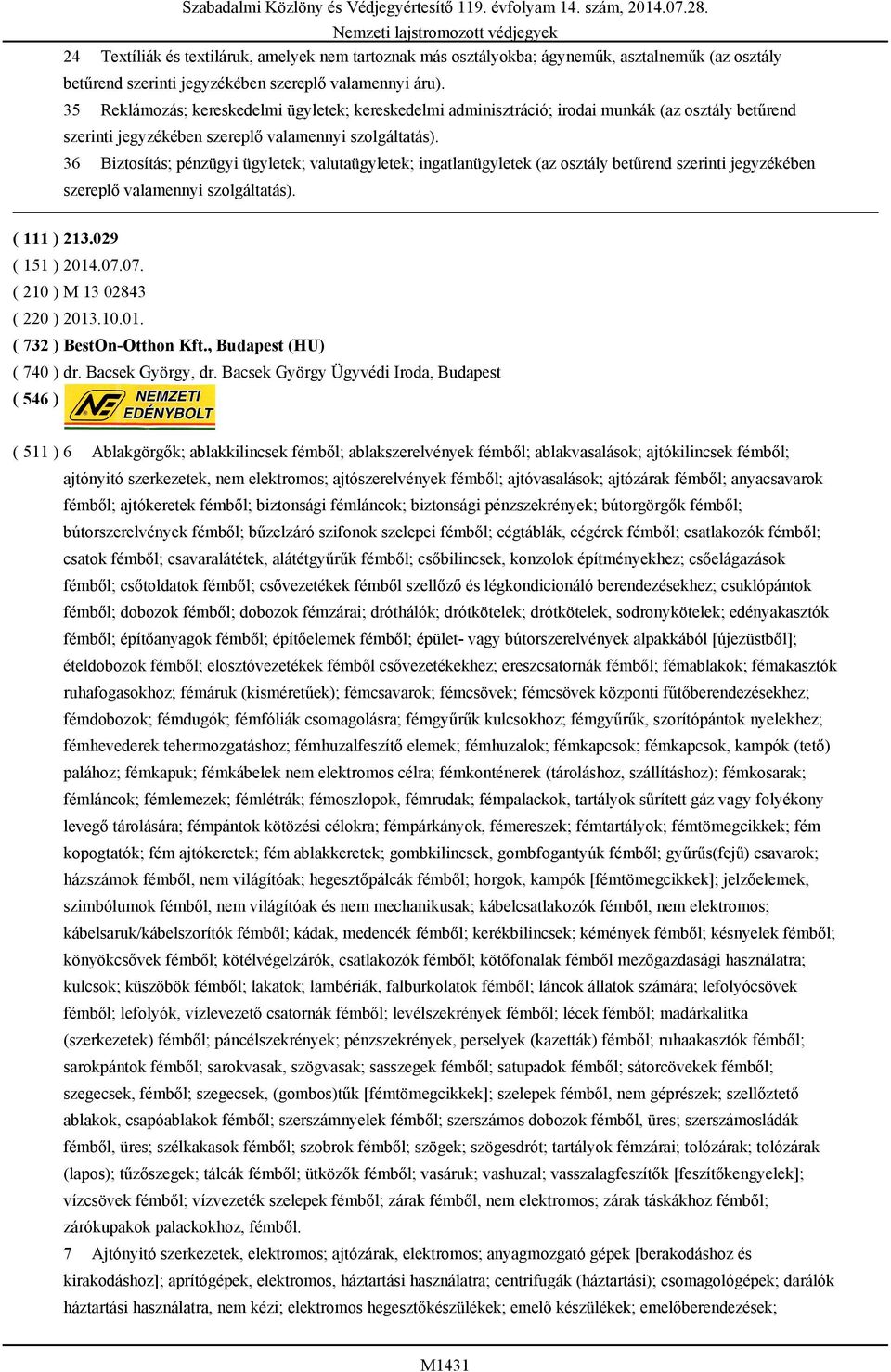 36 Biztosítás; pénzügyi ügyletek; valutaügyletek; ingatlanügyletek (az osztály betűrend szerinti jegyzékében szereplő valamennyi szolgáltatás). ( 111 ) 213.029 ( 210 ) M 13 02843 ( 220 ) 2013