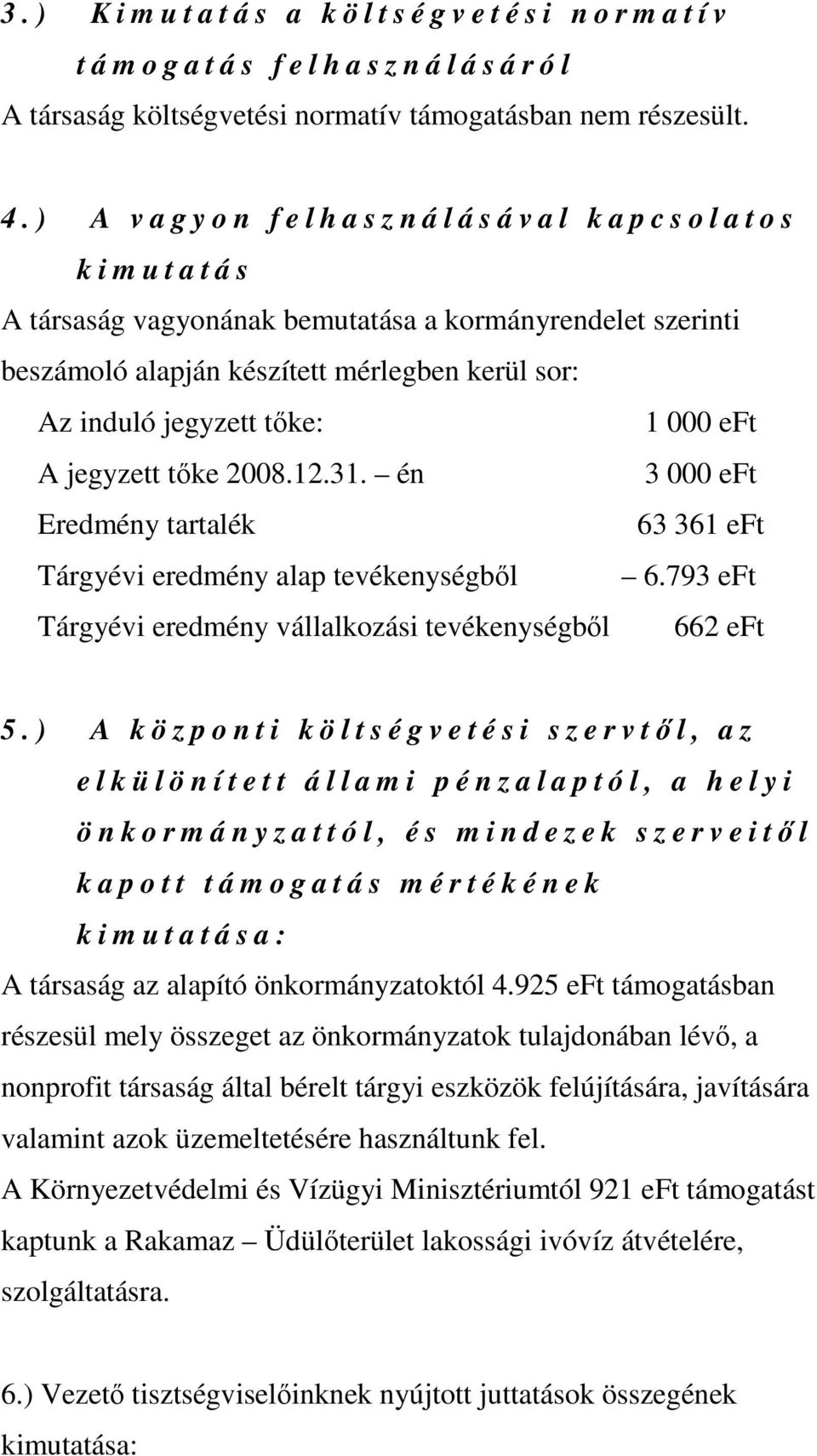 induló jegyzett tıke: 1 000 eft A jegyzett tıke 2008.12.31. én 3 000 eft Eredmény tartalék 63 361 eft Tárgyévi eredmény alap tevékenységbıl 6.