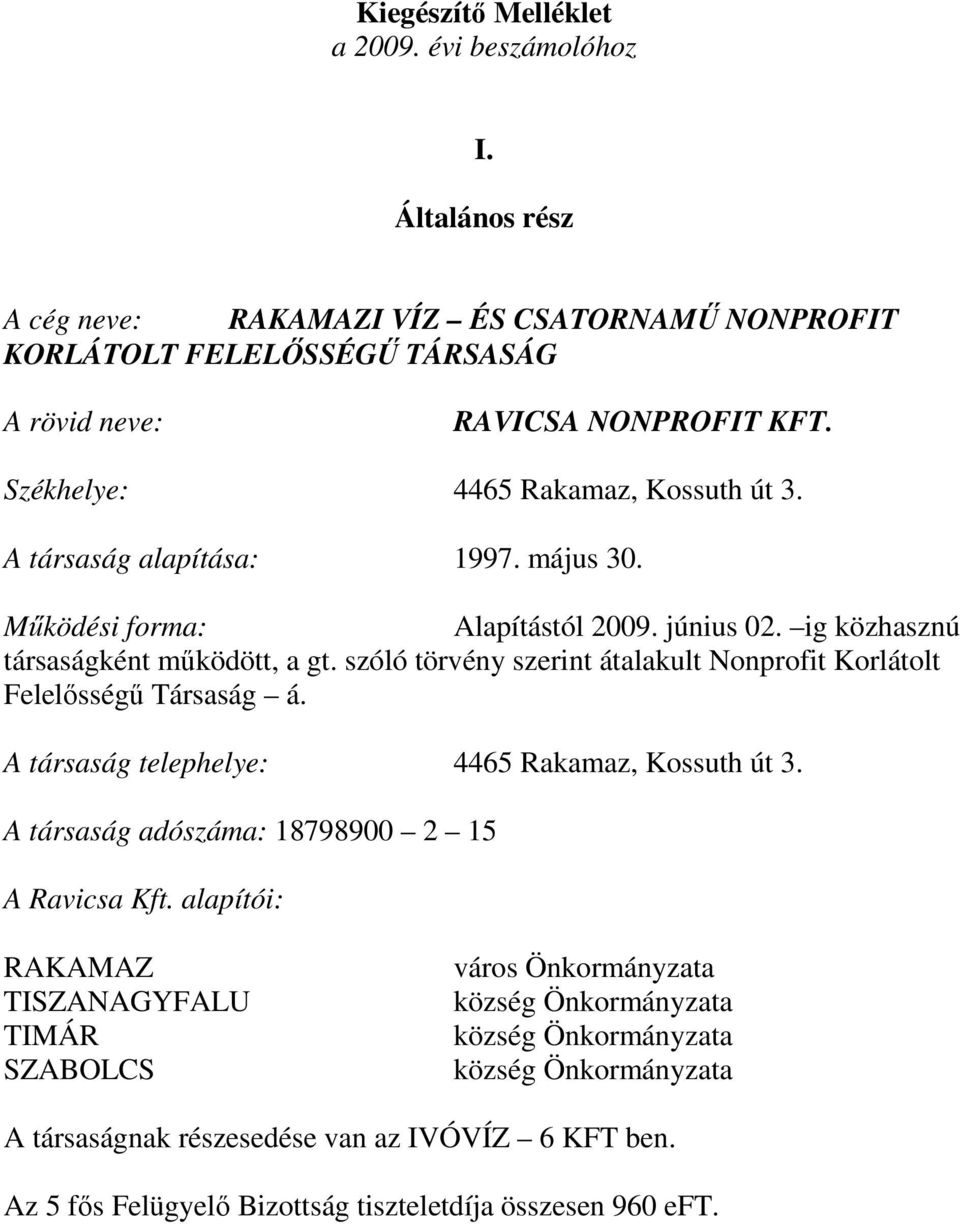 szóló törvény szerint átalakult Nonprofit Korlátolt Felelısségő Társaság á. A társaság telephelye: 4465 Rakamaz, Kossuth út 3. A társaság adószáma: 18798900 2 15 A Ravicsa Kft.