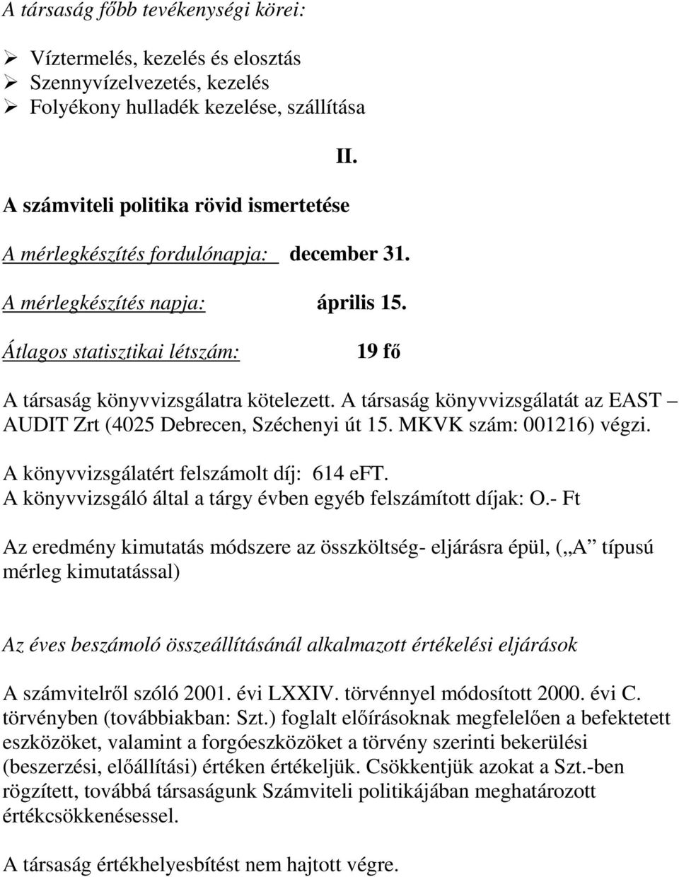 A társaság könyvvizsgálatát az EAST AUDIT Zrt (4025 Debrecen, Széchenyi út 15. MKVK szám: 001216) végzi. A könyvvizsgálatért felszámolt díj: 614 eft.