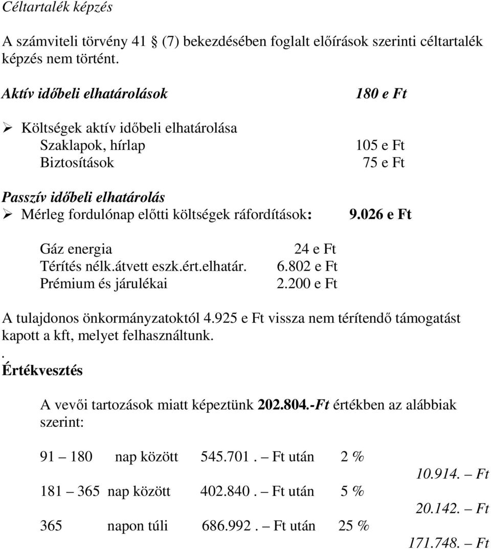 Ft 9.026 e Ft Gáz energia Térítés nélk.átvett eszk.ért.elhatár. Prémium és járulékai 24 e Ft 6.802 e Ft 2.200 e Ft A tulajdonos önkormányzatoktól 4.