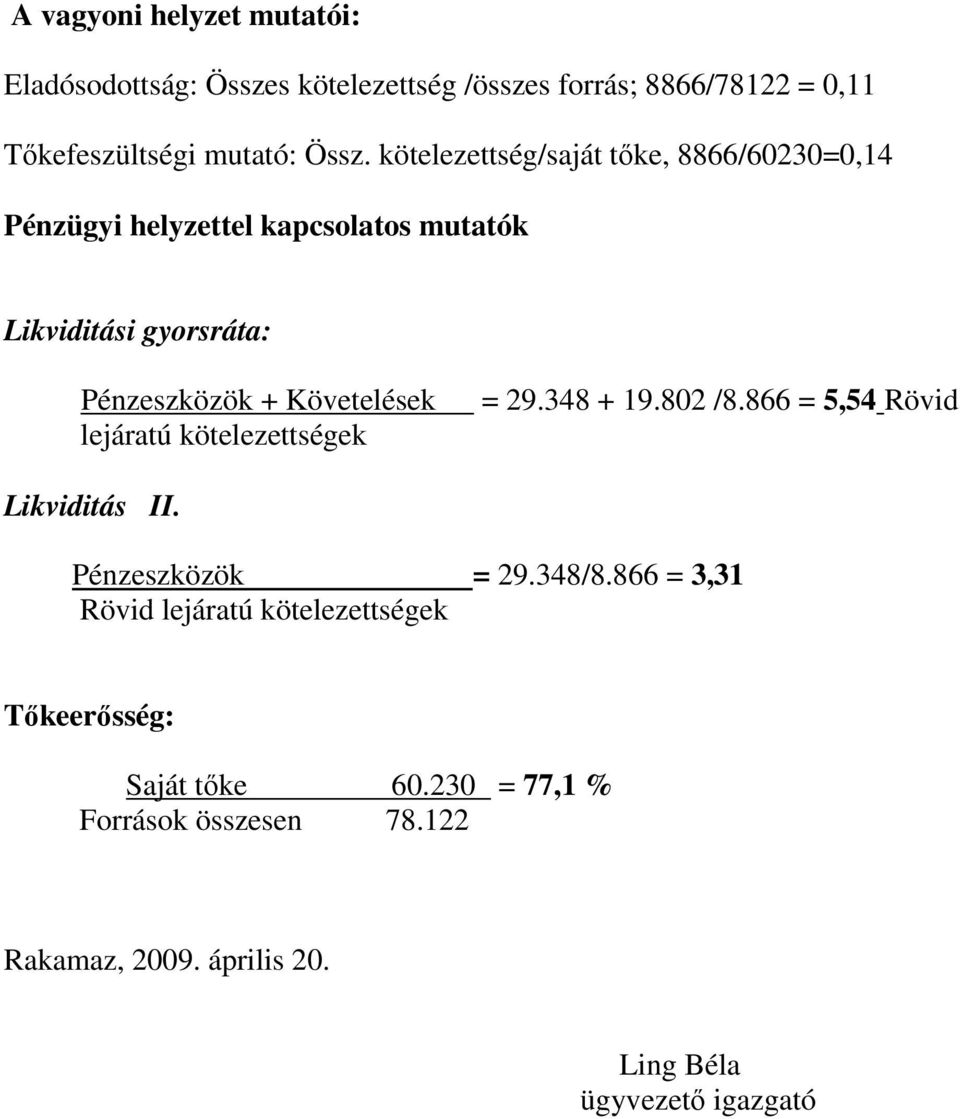 Követelések lejáratú kötelezettségek = 29.348 + 19.802 /8.866 = 5,54 Rövid Likviditás II. Pénzeszközök = 29.348/8.