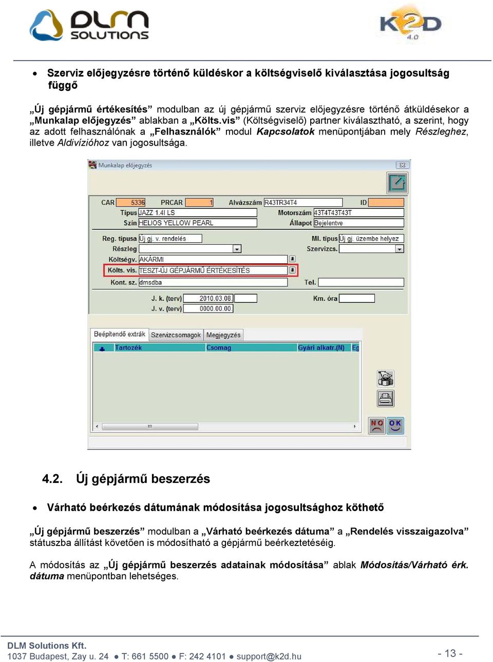 vis (Költségviselő) partner kiválasztható, a szerint, hogy az adott felhasználónak a Felhasználók modul Kapcsolatok menüpontjában mely Részleghez, illetve Aldivízióhoz van jogosultsága. 4.2.