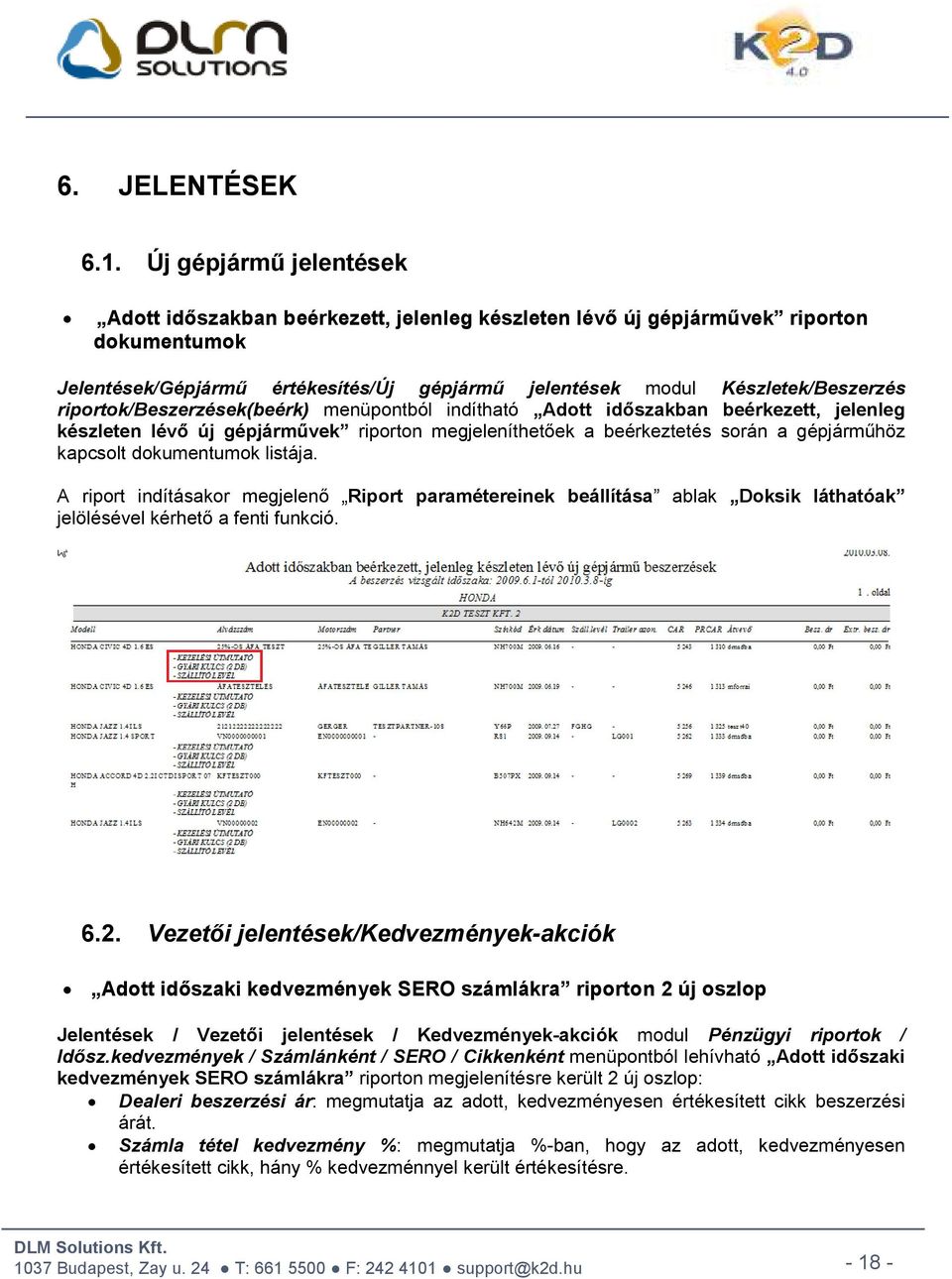 riportok/beszerzések(beérk) menüpontból indítható Adott időszakban beérkezett, jelenleg készleten lévő új gépjárművek riporton megjeleníthetőek a beérkeztetés során a gépjárműhöz kapcsolt