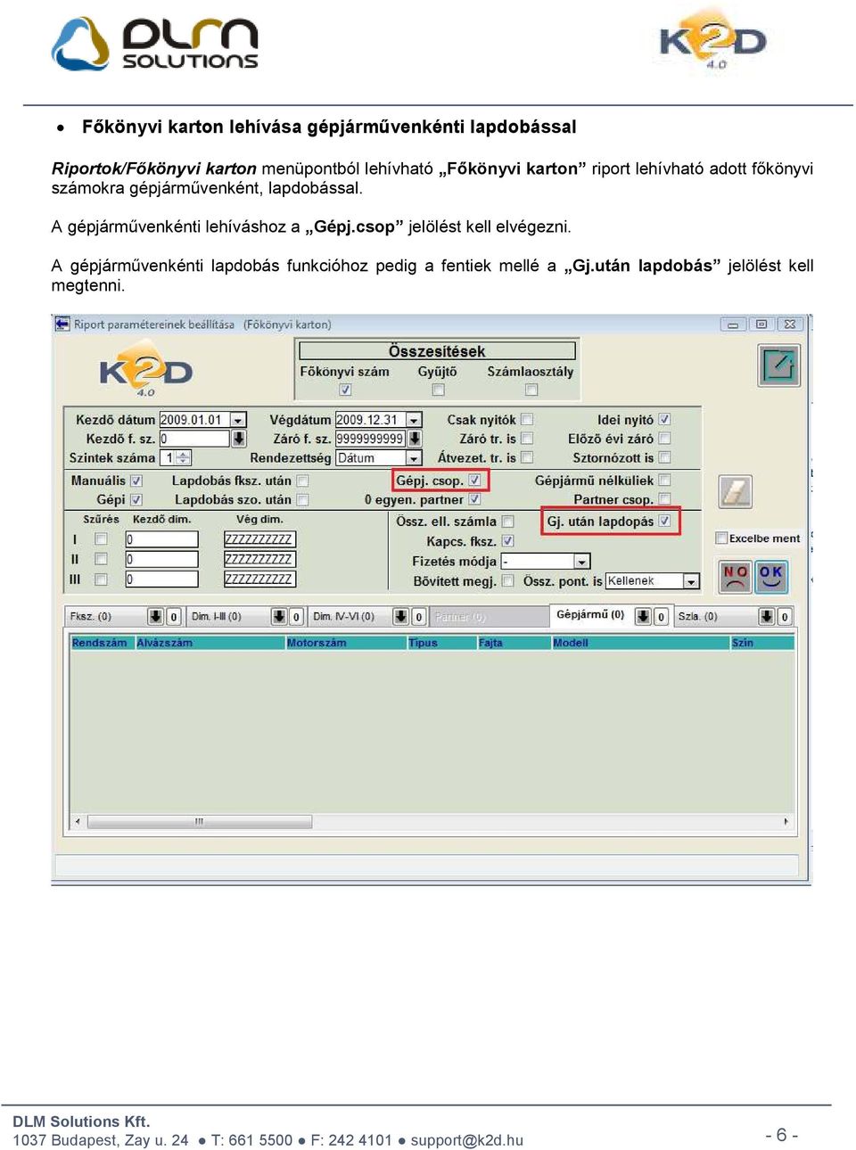 lapdobással. A gépjárművenkénti lehíváshoz a Gépj.csop jelölést kell elvégezni.