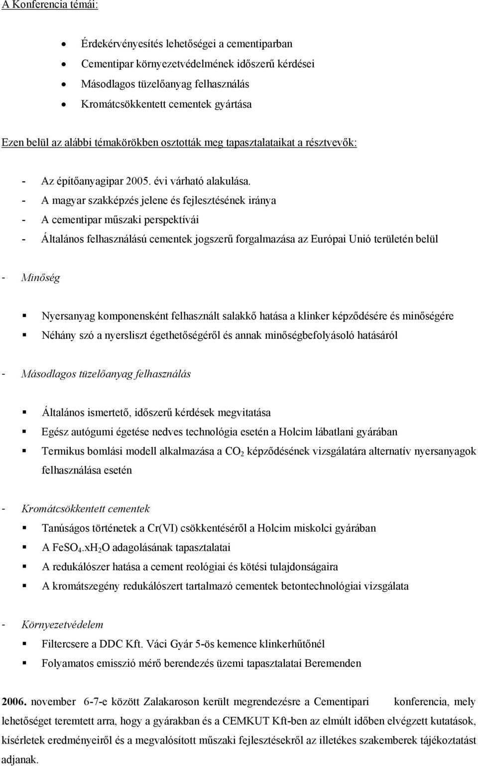 - A magyar szakképzés jelene és fejlesztésének iránya - A cementipar műszaki perspektívái - Általános felhasználású cementek jogszerű forgalmazása az Európai Unió területén belül - Minőség Nyersanyag