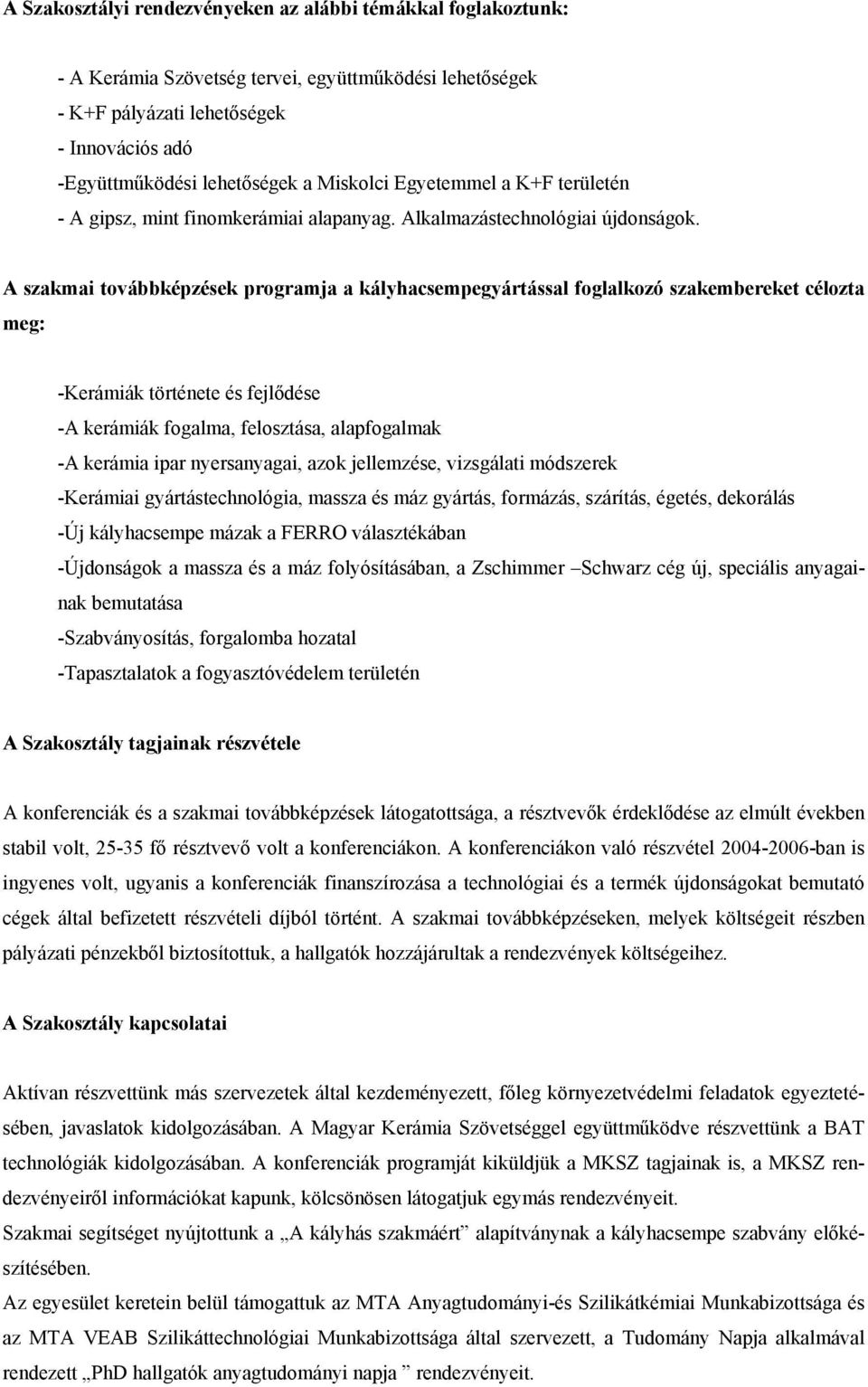 A szakmai továbbképzések programja a kályhacsempegyártással foglalkozó szakembereket célozta meg: -Kerámiák története és fejlődése -A kerámiák fogalma, felosztása, alapfogalmak -A kerámia ipar