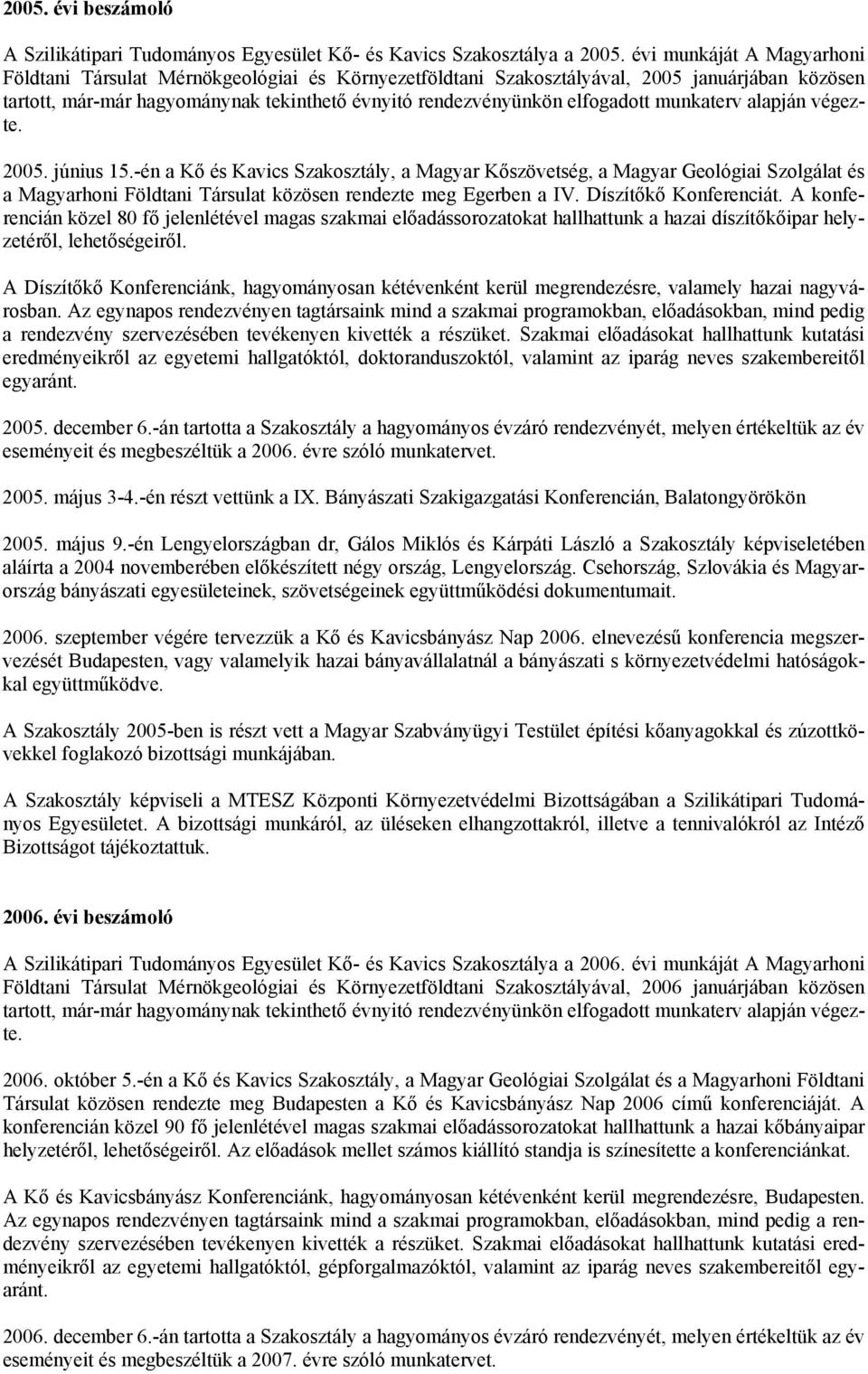 munkaterv alapján végezte. 2005. június 15.-én a Kő és Kavics Szakosztály, a Magyar Kőszövetség, a Magyar Geológiai Szolgálat és a Magyarhoni Földtani Társulat közösen rendezte meg Egerben a IV.