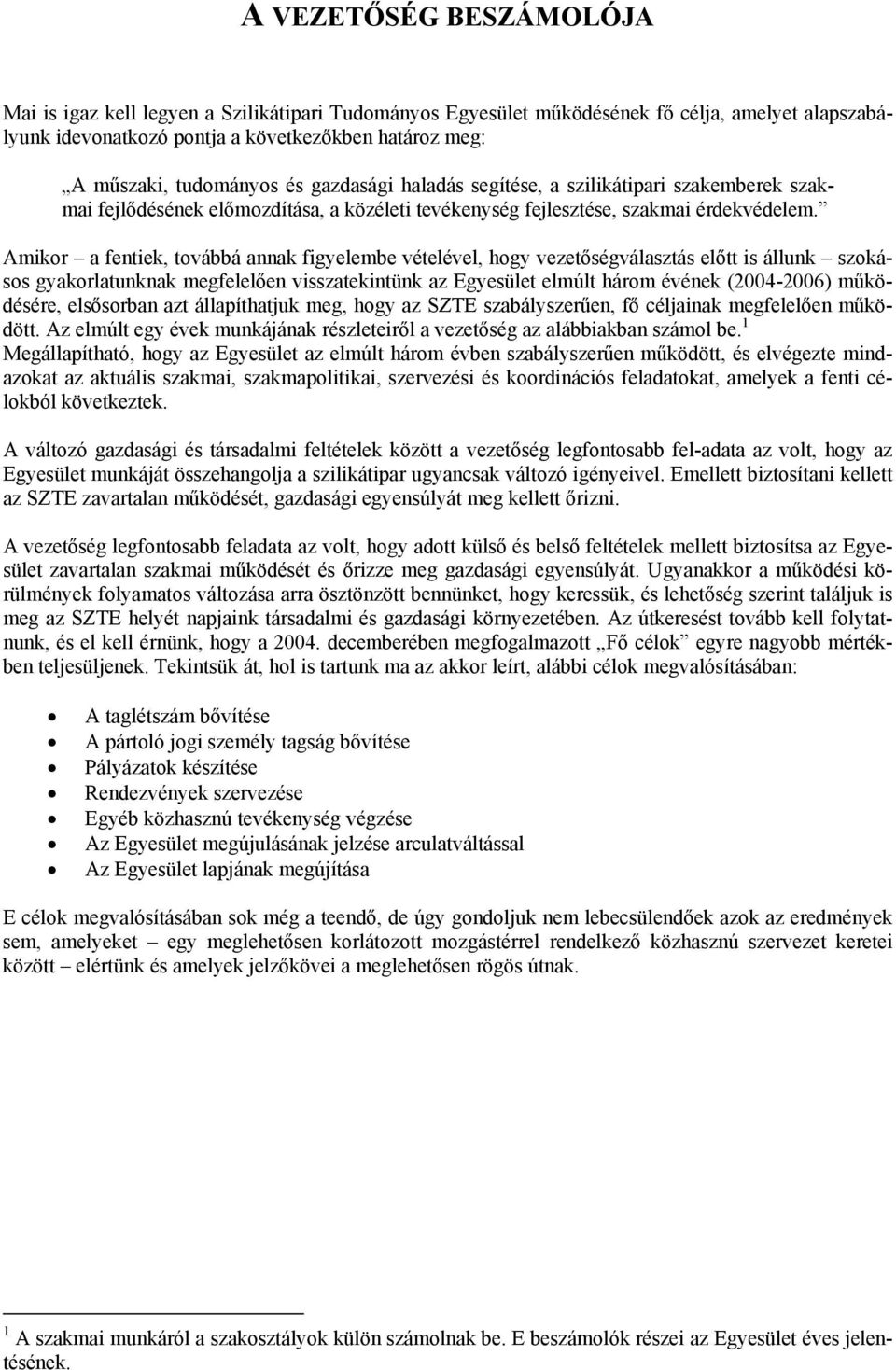 Amikor a fentiek, továbbá annak figyelembe vételével, hogy vezetőségválasztás előtt is állunk szokásos gyakorlatunknak megfelelően visszatekintünk az Egyesület elmúlt három évének (2004-2006)