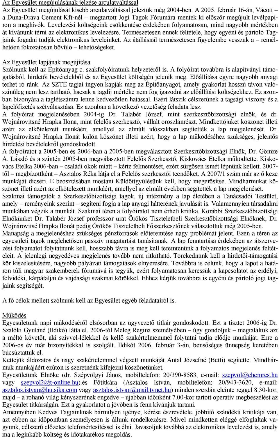 Levelezési költségeink csökkentése érdekében folyamatosan, mind nagyobb mértékben át kívánunk térni az elektronikus levelezésre.