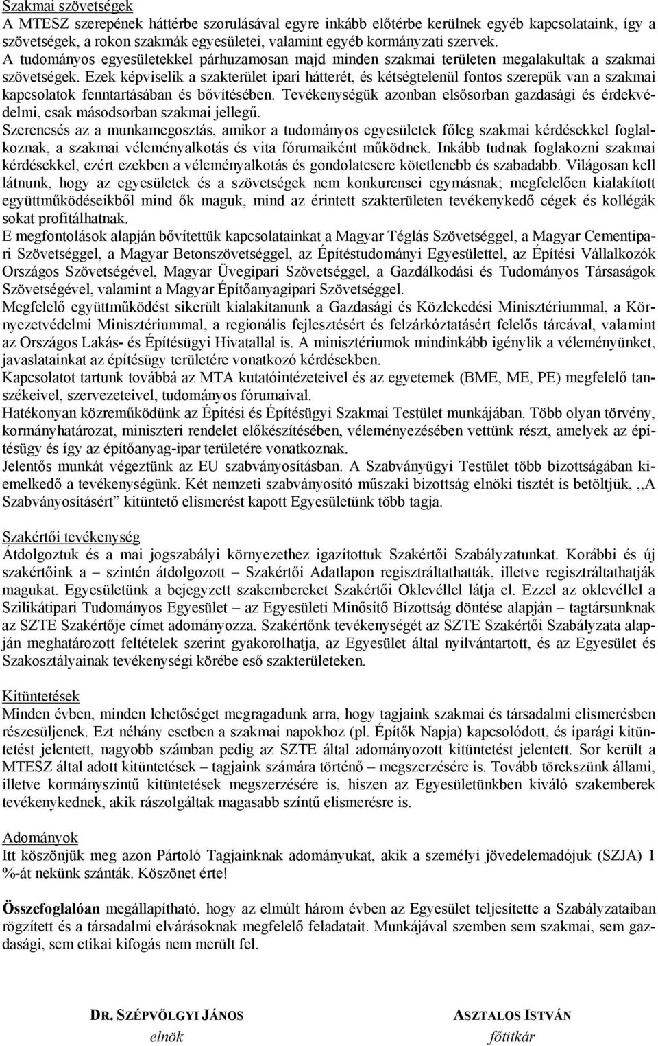 Ezek képviselik a szakterület ipari hátterét, és kétségtelenül fontos szerepük van a szakmai kapcsolatok fenntartásában és bővítésében.