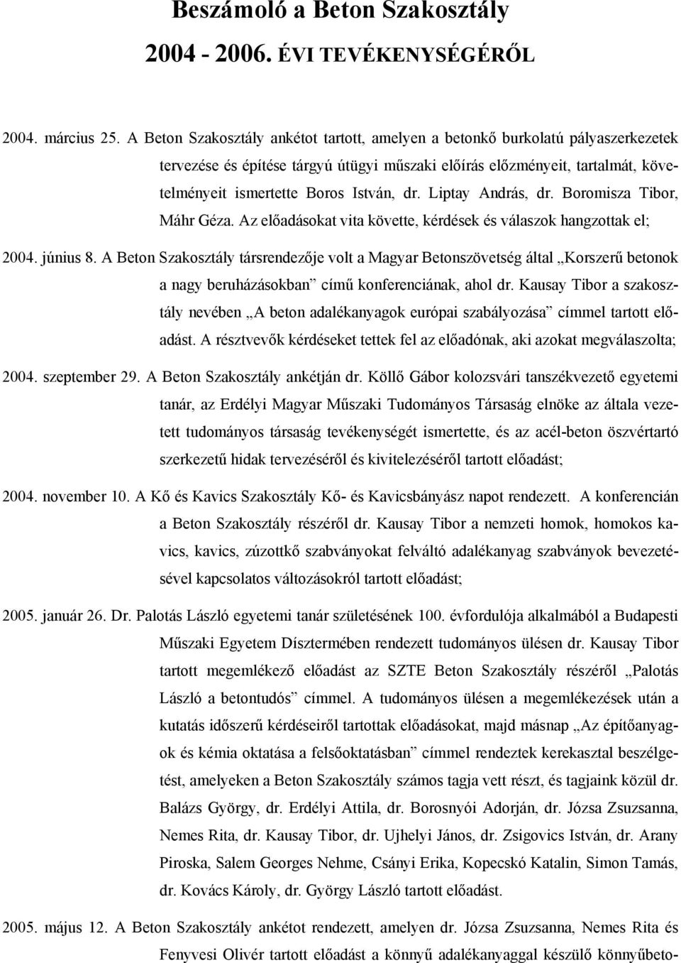 Liptay András, dr. Boromisza Tibor, Máhr Géza. Az előadásokat vita követte, kérdések és válaszok hangzottak el; 2004. június 8.