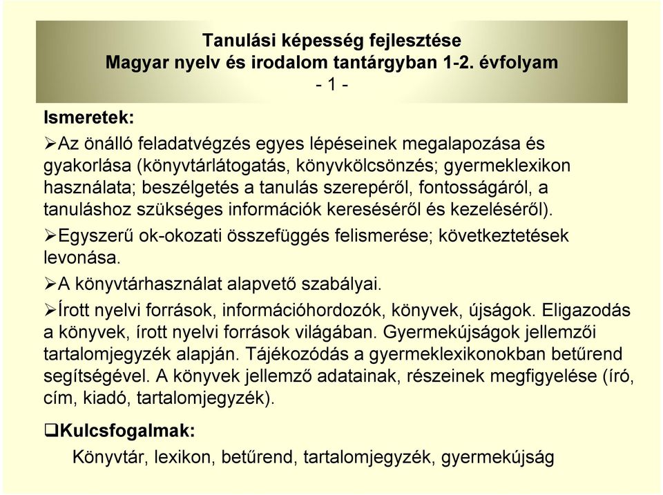 tanuláshoz szükséges információk kereséséről és kezeléséről). Egyszerű ok-okozati összefüggés felismerése; következtetések levonása. A könyvtárhasználat alapvető szabályai.