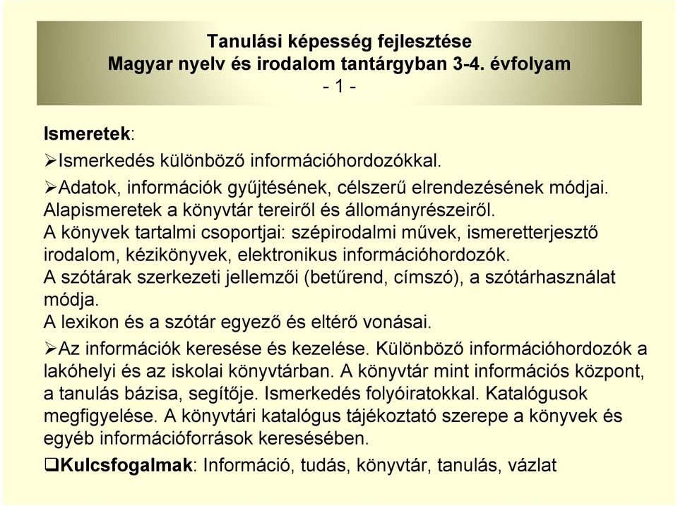 A könyvek tartalmi csoportjai: szépirodalmi művek, ismeretterjesztő irodalom, kézikönyvek, elektronikus információhordozók. A szótárak szerkezeti jellemzői (betűrend, címszó), a szótárhasználat módja.