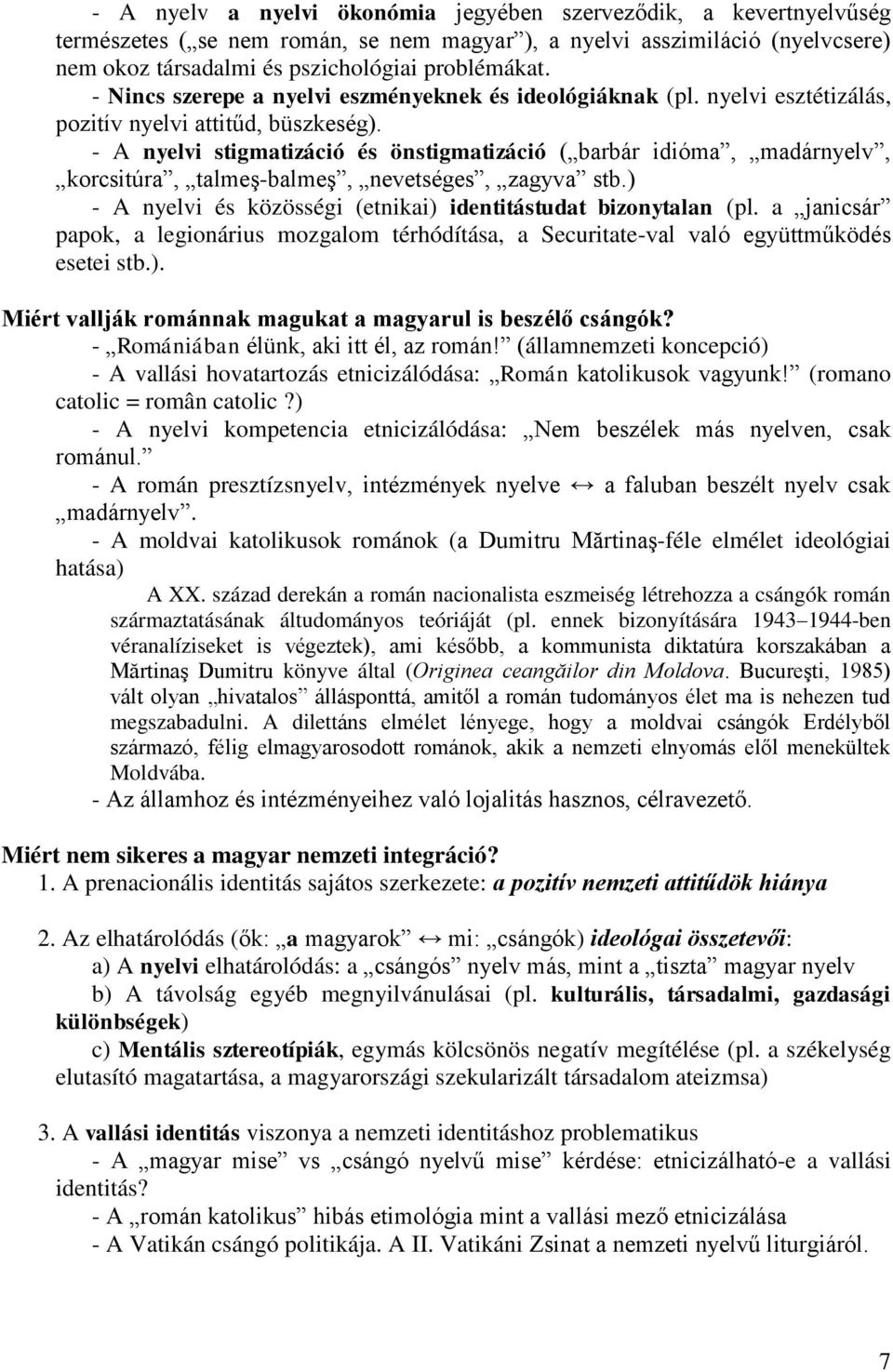 - A nyelvi stigmatizáció és önstigmatizáció ( barbár idióma, madárnyelv, korcsitúra, talmeş-balmeş, nevetséges, zagyva stb.) - A nyelvi és közösségi (etnikai) identitástudat bizonytalan (pl.
