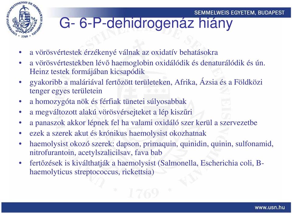 megváltozott alakú vörösvérsejteket a lép kiszőri a panaszok akkor lépnek fel ha valami oxidáló szer kerül a szervezetbe ezek a szerek akut és krónikus haemolysist okozhatnak haemolysist