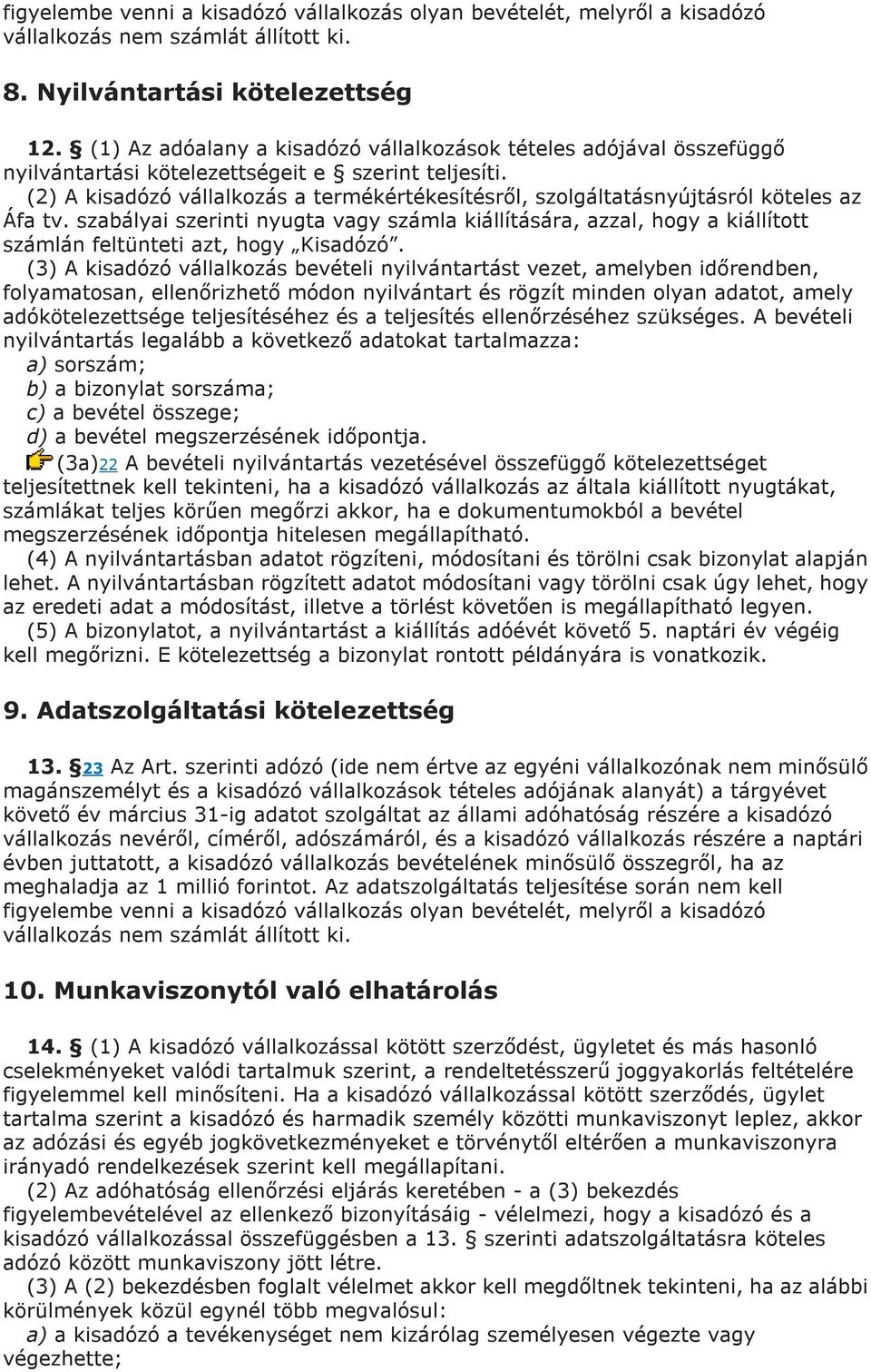 (2) A kisadózó vállalkozás a termékértékesítésről, szolgáltatásnyújtásról köteles az Áfa tv.