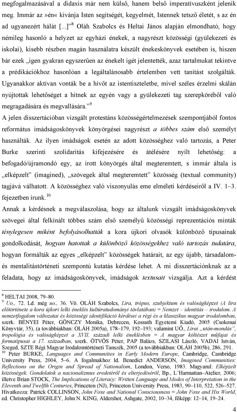 énekeskönyvek esetében is, hiszen bár ezek igen gyakran egyszerűen az énekelt igét jelentették, azaz tartalmukat tekintve a prédikációkhoz hasonlóan a legáltalánosabb értelemben vett tanítást