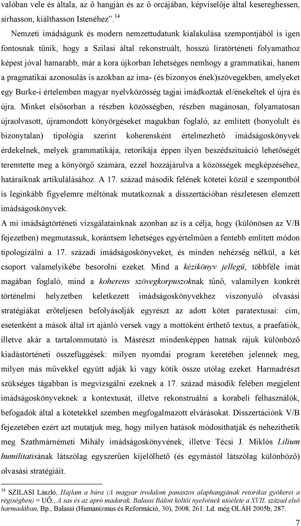 újkorban lehetséges nemhogy a grammatikai, hanem a pragmatikai azonosulás is azokban az ima- (és bizonyos ének)szövegekben, amelyeket egy Burke-i értelemben magyar nyelvközösség tagjai imádkoztak