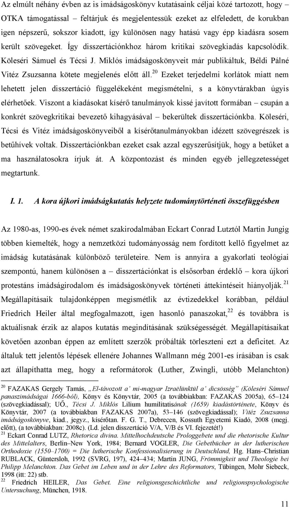 Miklós imádságoskönyveit már publikáltuk, Béldi Pálné Vitéz Zsuzsanna kötete megjelenés előtt áll.