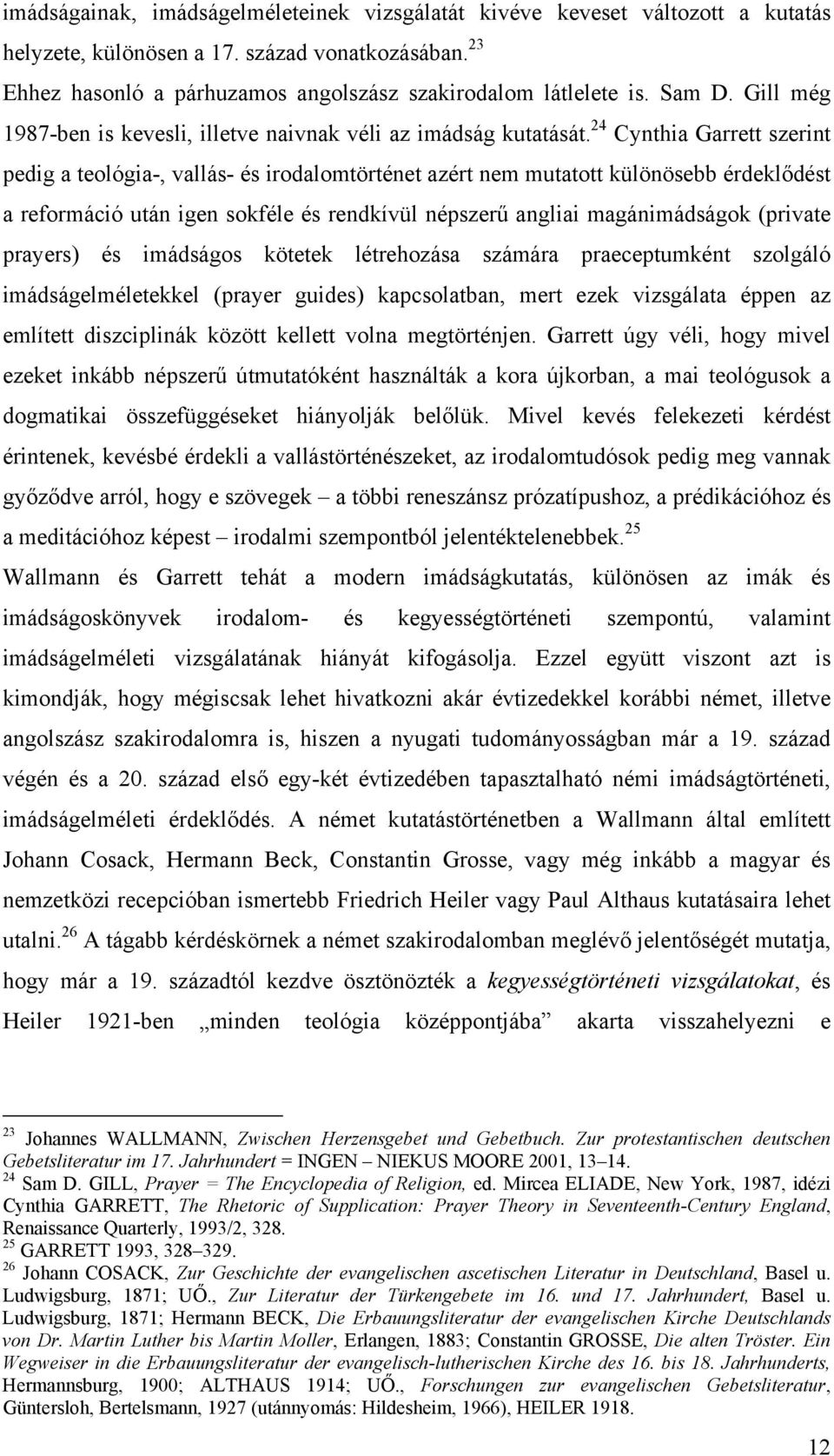 24 Cynthia Garrett szerint pedig a teológia-, vallás- és irodalomtörténet azért nem mutatott különösebb érdeklődést a reformáció után igen sokféle és rendkívül népszerű angliai magánimádságok