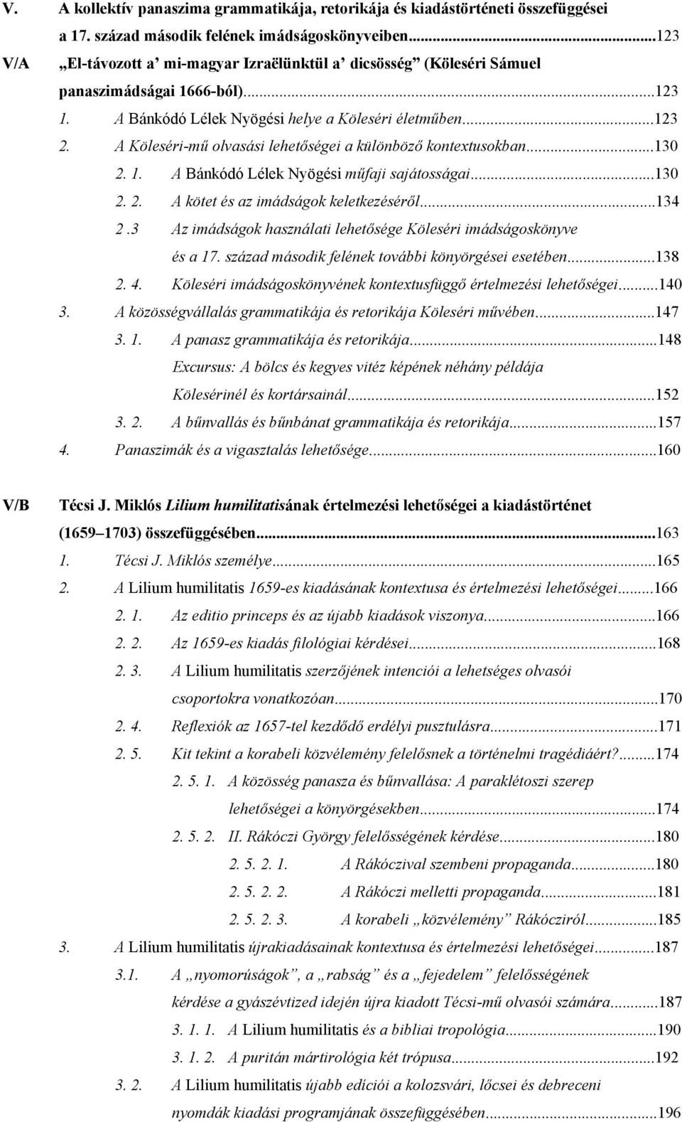 A Köleséri-mű olvasási lehetőségei a különböző kontextusokban...130 2. 1. A Bánkódó Lélek Nyögési műfaji sajátosságai...130 2. 2. A kötet és az imádságok keletkezéséről...134 2.