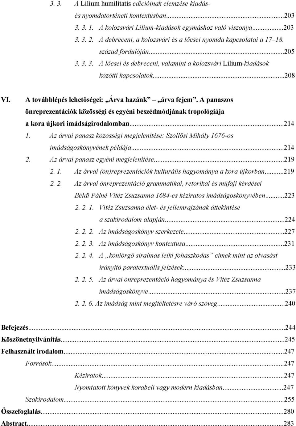 A továbblépés lehetőségei: Árva hazánk árva fejem. A panaszos önreprezentációk közösségi és egyéni beszédmódjának tropológiája a kora újkori imádságirodalomban...214 1.
