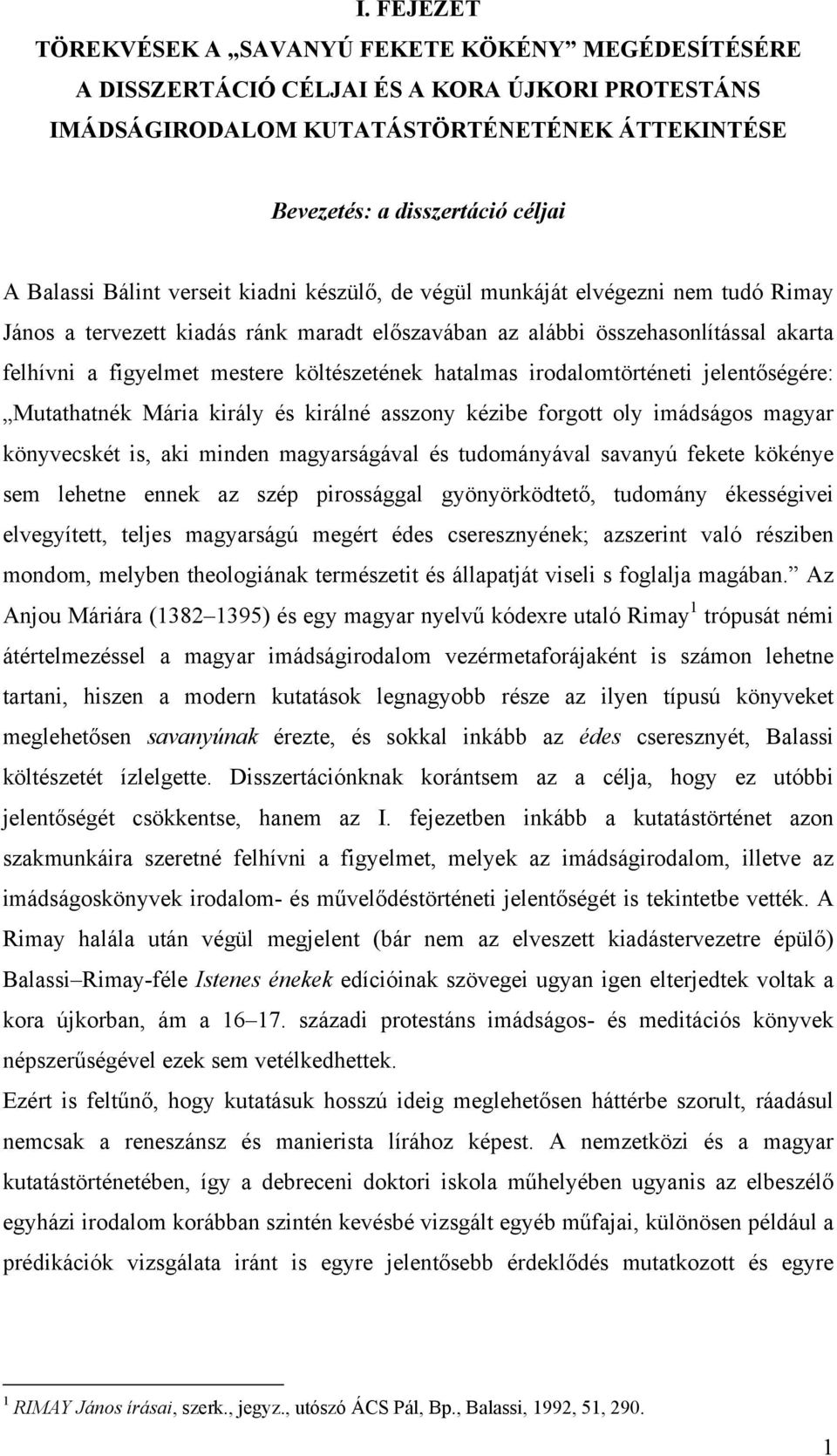 költészetének hatalmas irodalomtörténeti jelentőségére: Mutathatnék Mária király és királné asszony kézibe forgott oly imádságos magyar könyvecskét is, aki minden magyarságával és tudományával