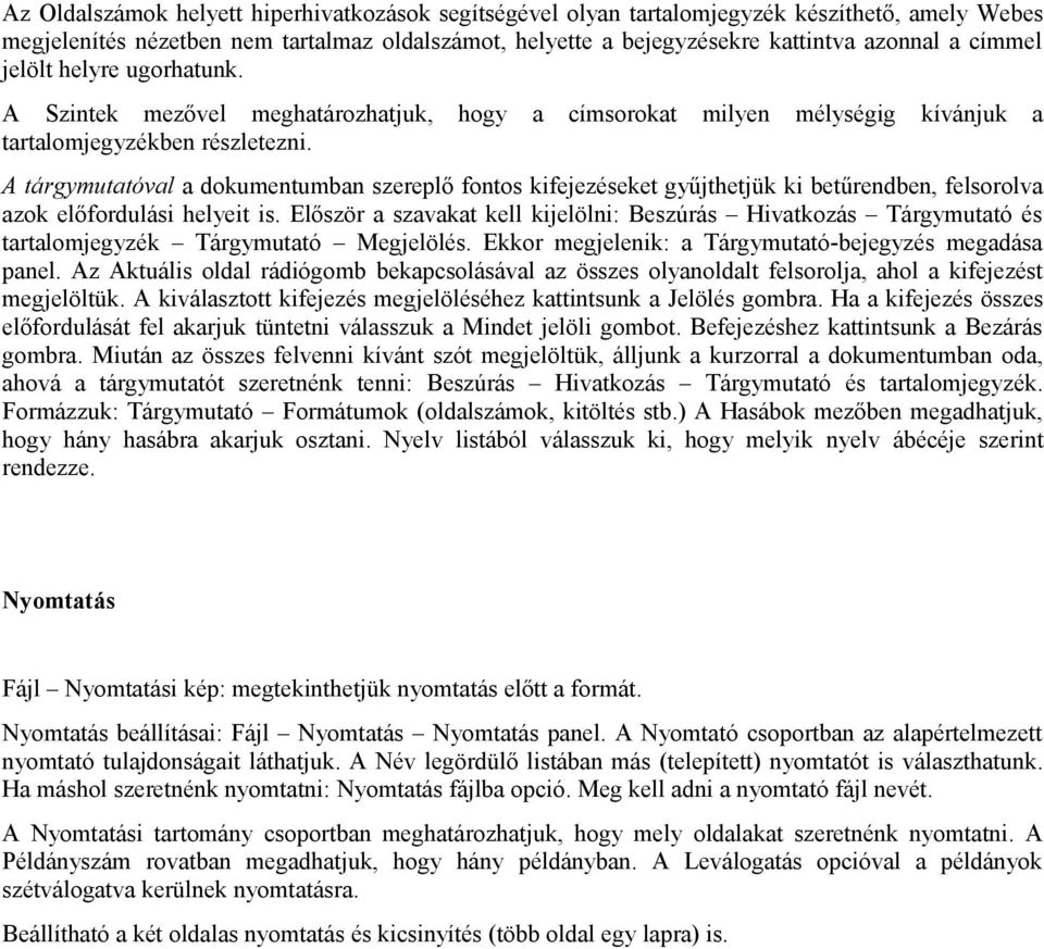 A tárgymutatóval a dokumentumban szereplő fontos kifejezéseket gyűjthetjük ki betűrendben, felsorolva azok előfordulási helyeit is.