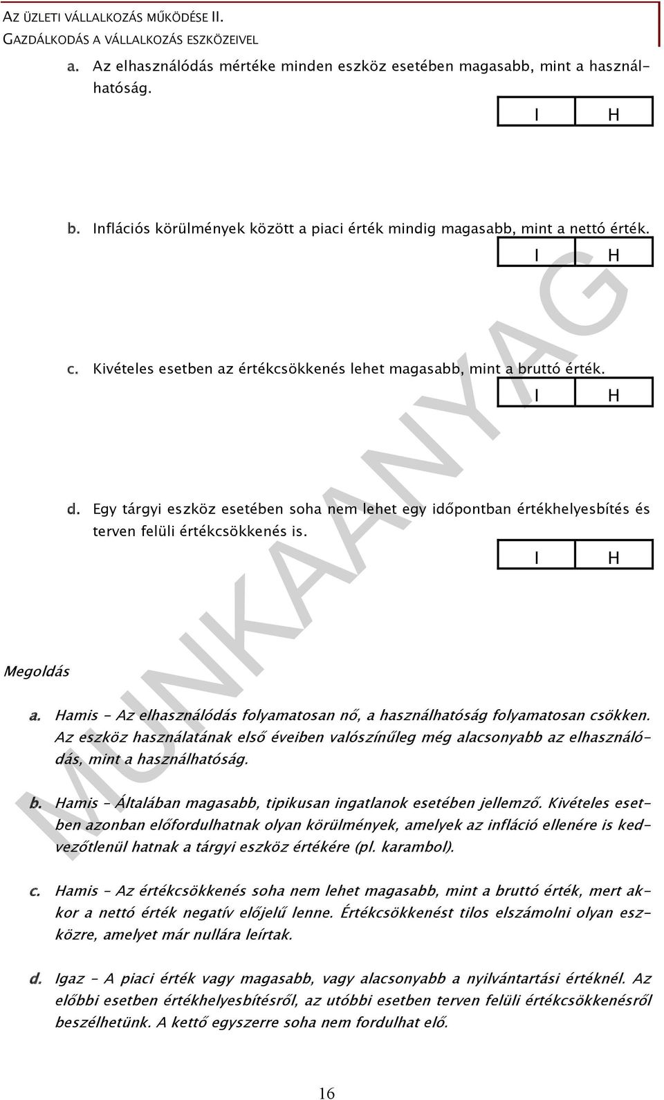 Hamis - Az elhasználódás folyamatosan nő, a használhatóság folyamatosan csökken. Az eszköz használatának első éveiben valószínűleg még alacsonyabb az elhasználódás, mint a használhatóság. b.