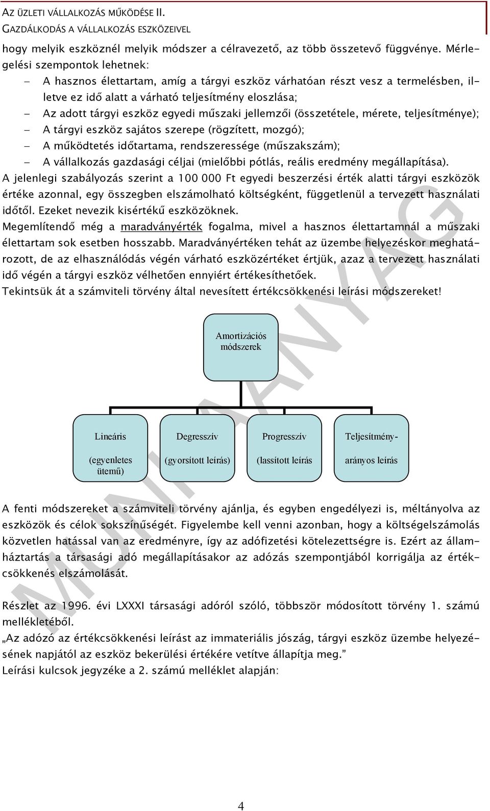 műszaki jellemzői (összetétele, mérete, teljesítménye); A tárgyi eszköz sajátos szerepe (rögzített, mozgó); A működtetés időtartama, rendszeressége (műszakszám); A vállalkozás gazdasági céljai