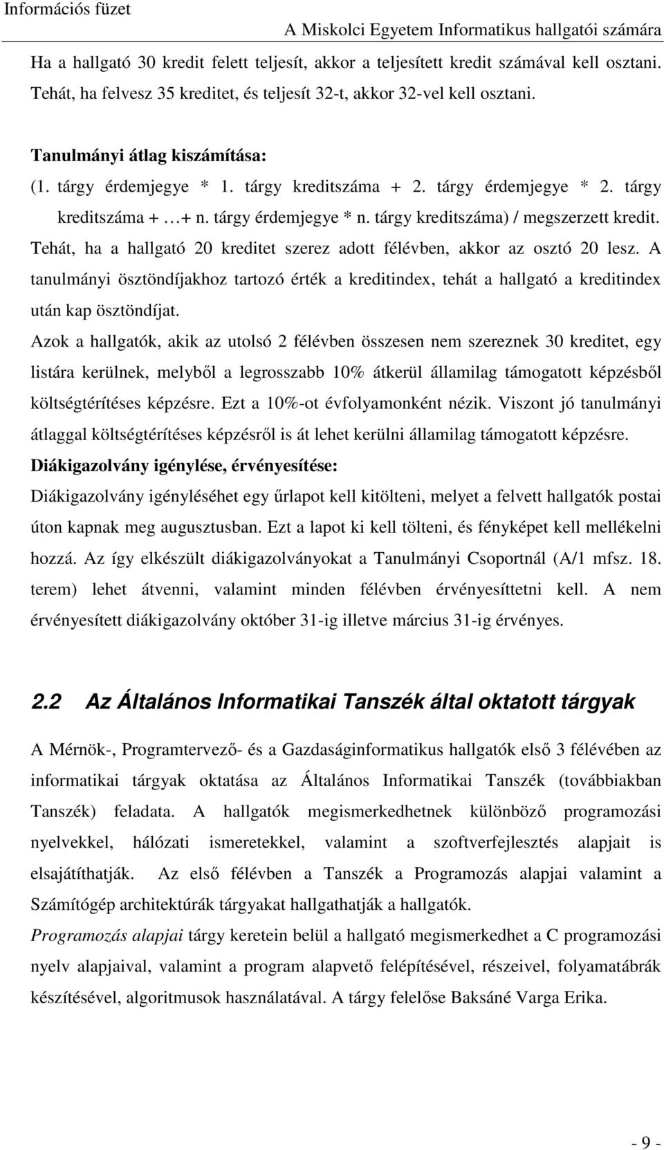 Tehát, ha a hallgató 20 kreditet szerez adott félévben, akkor az osztó 20 lesz. A tanulmányi ösztöndíjakhoz tartozó érték a kreditindex, tehát a hallgató a kreditindex után kap ösztöndíjat.