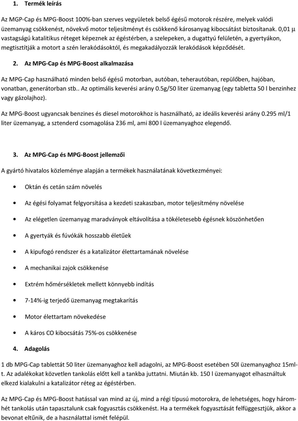 0,01 µ vastagságú katalitikus réteget képeznek az égéstérben, a szelepeken, a dugattyú felületén, a gyertyákon, megtisztítják a motort a szén lerakódásoktól, és megakadályozzák lerakódások képződését.