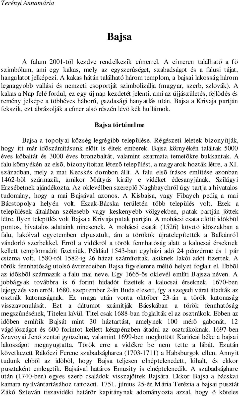 A kakas a Nap felé fordul, ez egy új nap kezdetét jelenti, ami az újjászületés, fejlõdés és remény jelképe a többéves háború, gazdasági hanyatlás után.