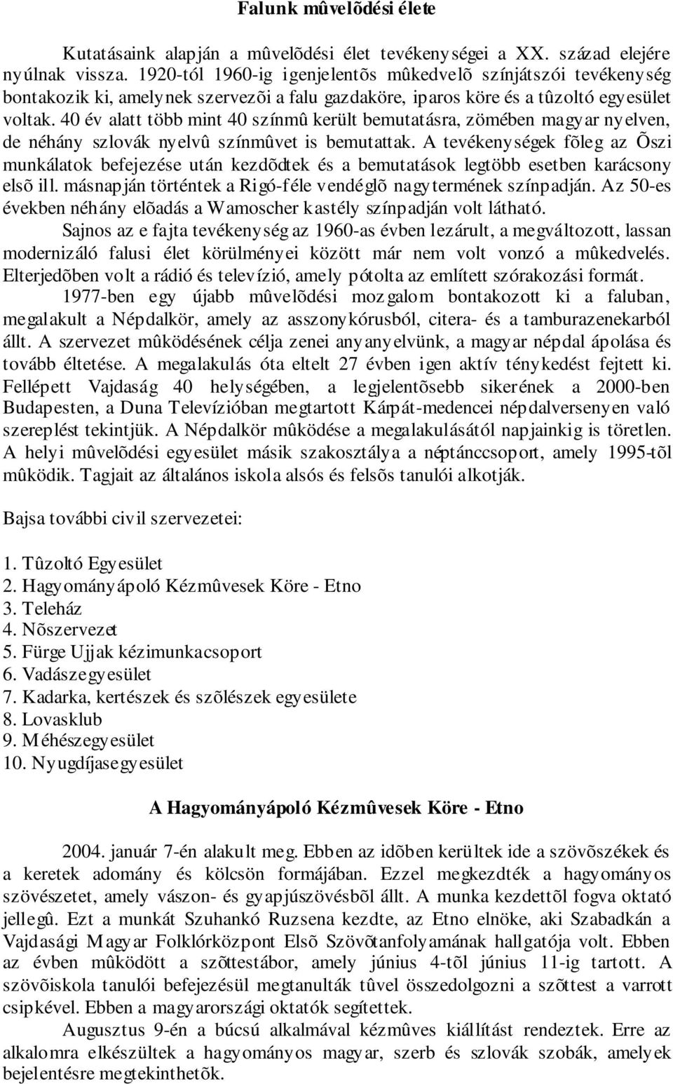 40 év alatt több mint 40 színmû került bemutatásra, zömében magyar nyelven, de néhány szlovák nyelvû színmûvet is bemutattak.