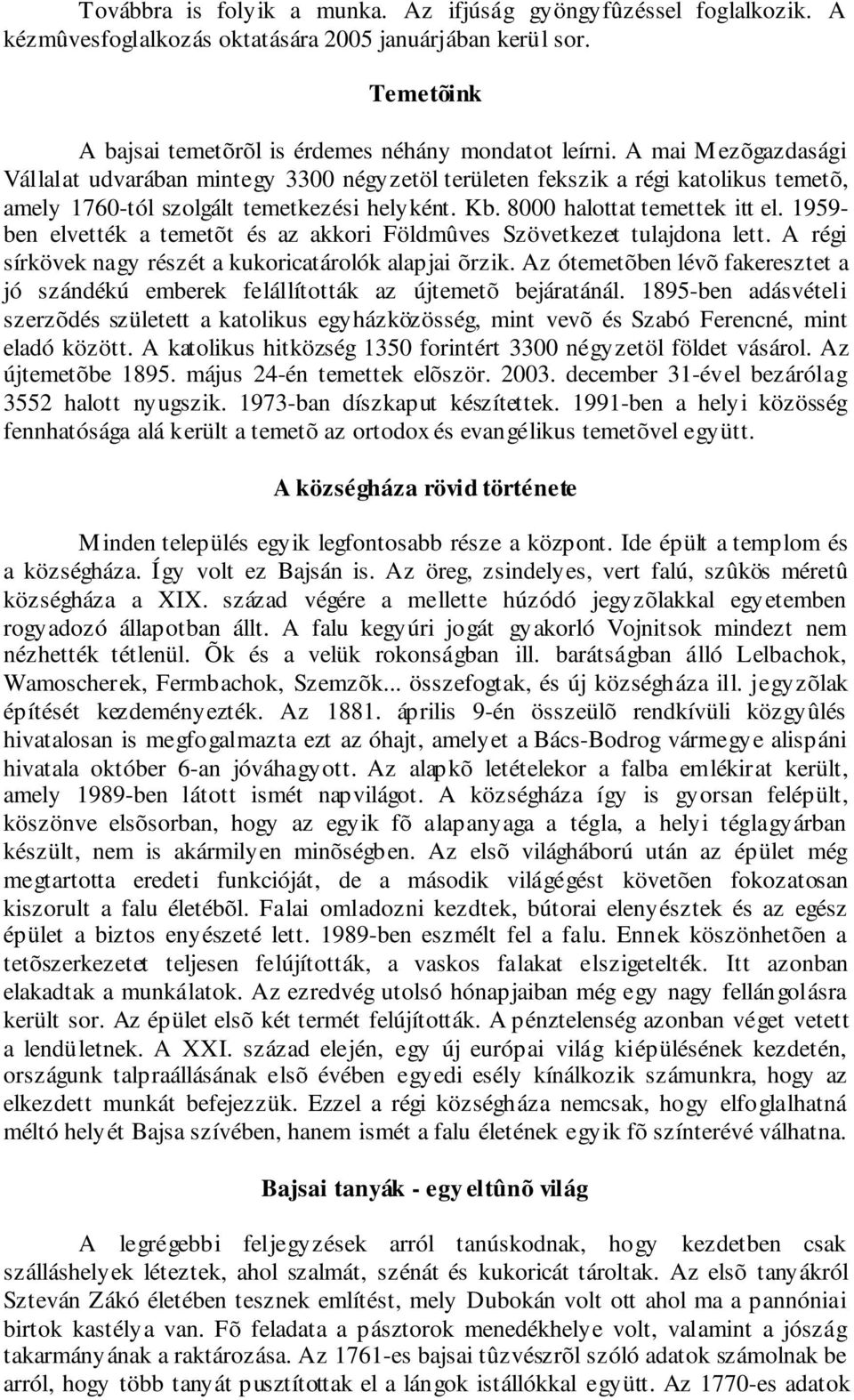 1959- ben elvették a temetõt és az akkori Földmûves Szövetkezet tulajdona lett. A régi sírkövek nagy részét a kukoricatárolók alapjai õrzik.