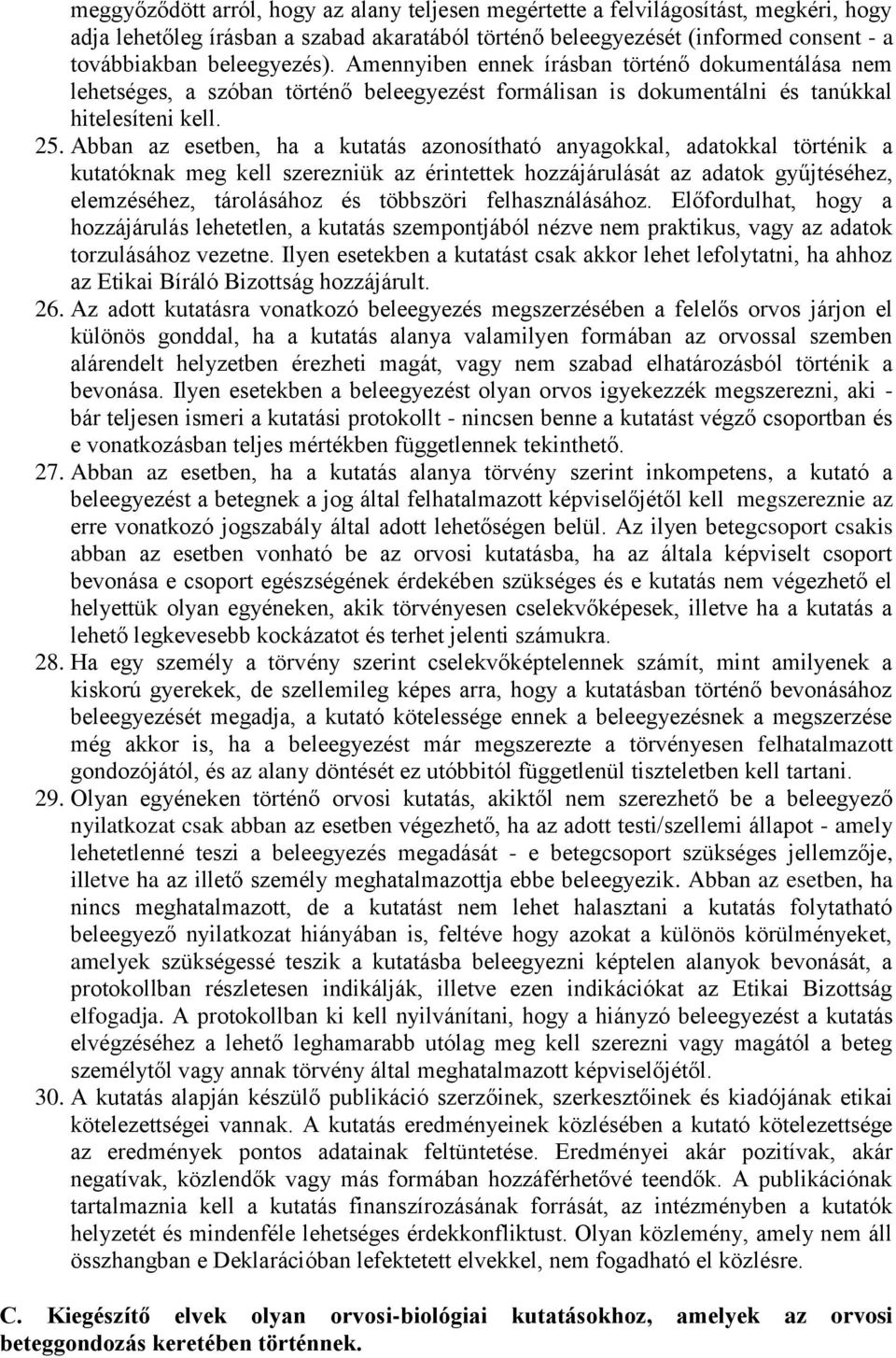 Abban az esetben, ha a kutatás azonosítható anyagokkal, adatokkal történik a kutatóknak meg kell szerezniük az érintettek hozzájárulását az adatok gyűjtéséhez, elemzéséhez, tárolásához és többszöri