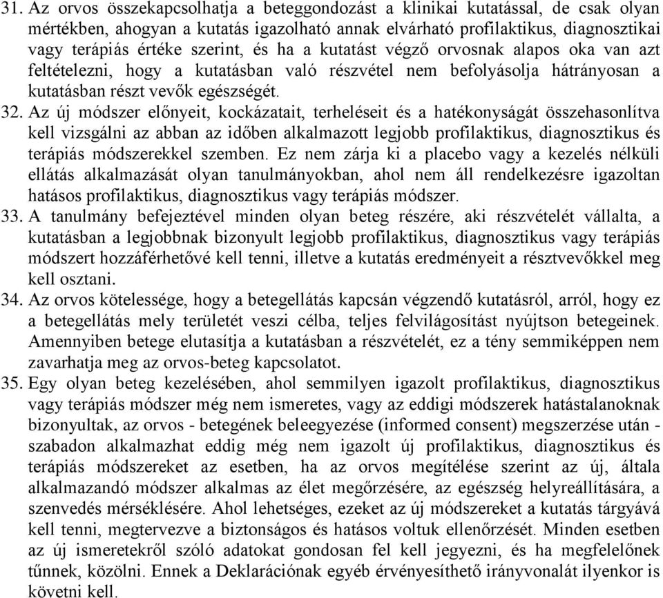 Az új módszer előnyeit, kockázatait, terheléseit és a hatékonyságát összehasonlítva kell vizsgálni az abban az időben alkalmazott legjobb profilaktikus, diagnosztikus és terápiás módszerekkel szemben.