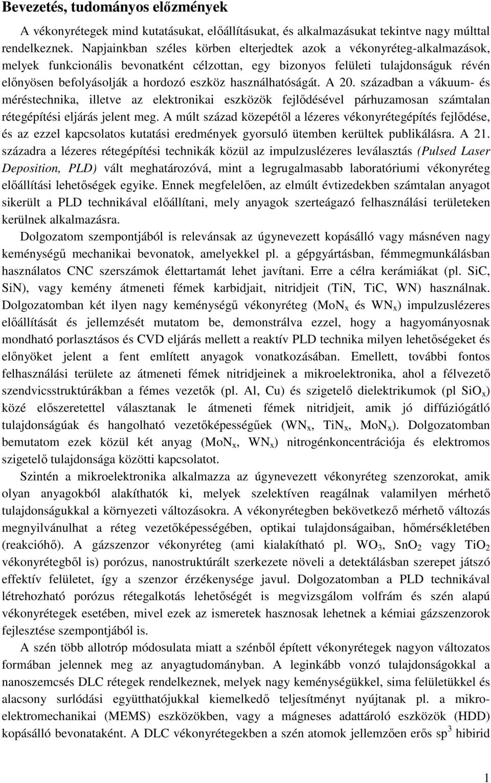 használhatóságát. A 20. században a vákuum- és méréstechnika, illetve az elektronikai eszközök fejlıdésével párhuzamosan számtalan rétegépítési eljárás jelent meg.
