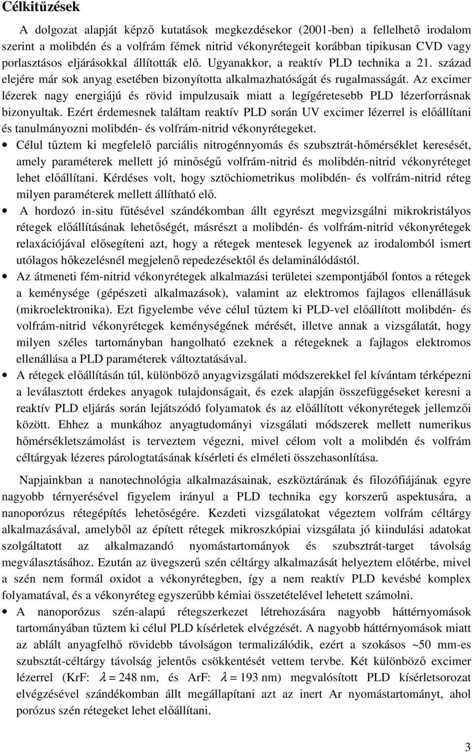 Az excimer lézerek nagy energiájú és rövid impulzusaik miatt a legígéretesebb PLD lézerforrásnak bizonyultak.