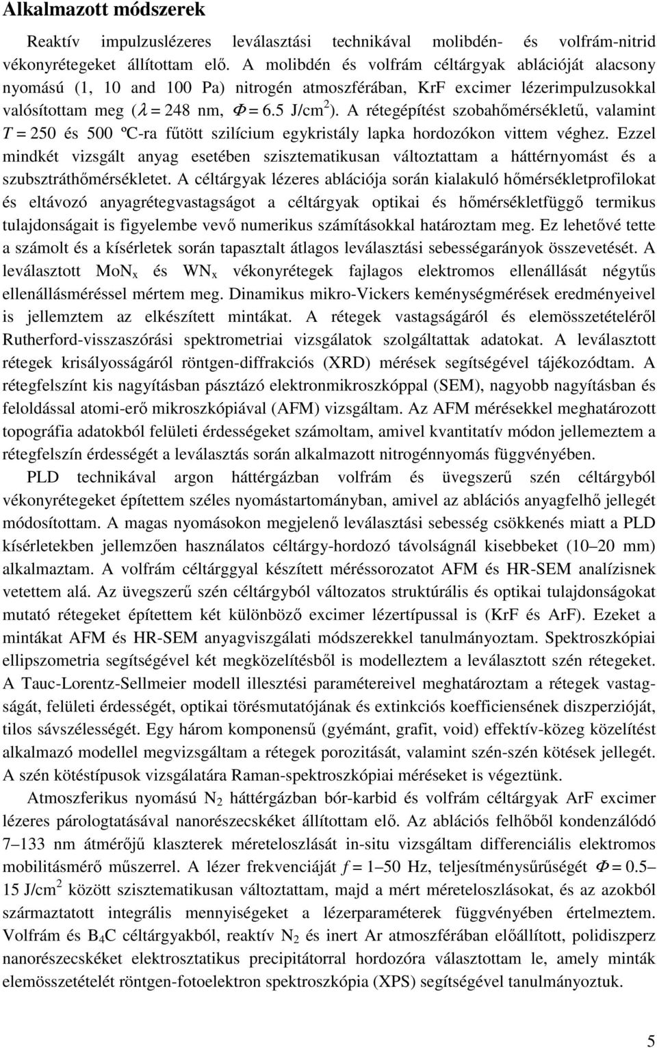 A rétegépítést szobahımérséklető, valamint T = 250 és 500 ºC-ra főtött szilícium egykristály lapka hordozókon vittem véghez.