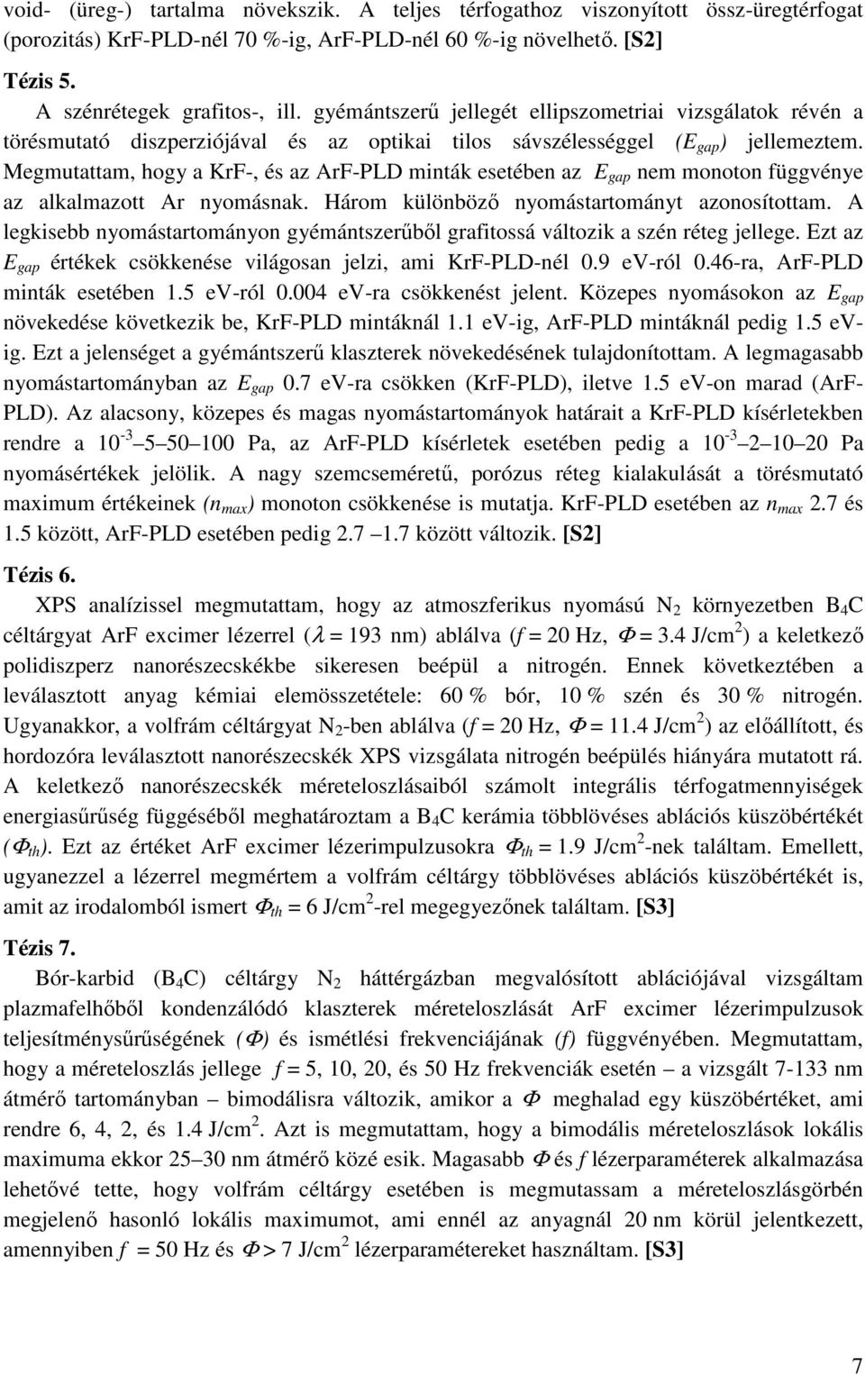 Megmutattam, hogy a KrF-, és az ArF-PLD minták esetében az E gap nem monoton függvénye az alkalmazott Ar nyomásnak. Három különbözı nyomástartományt azonosítottam.
