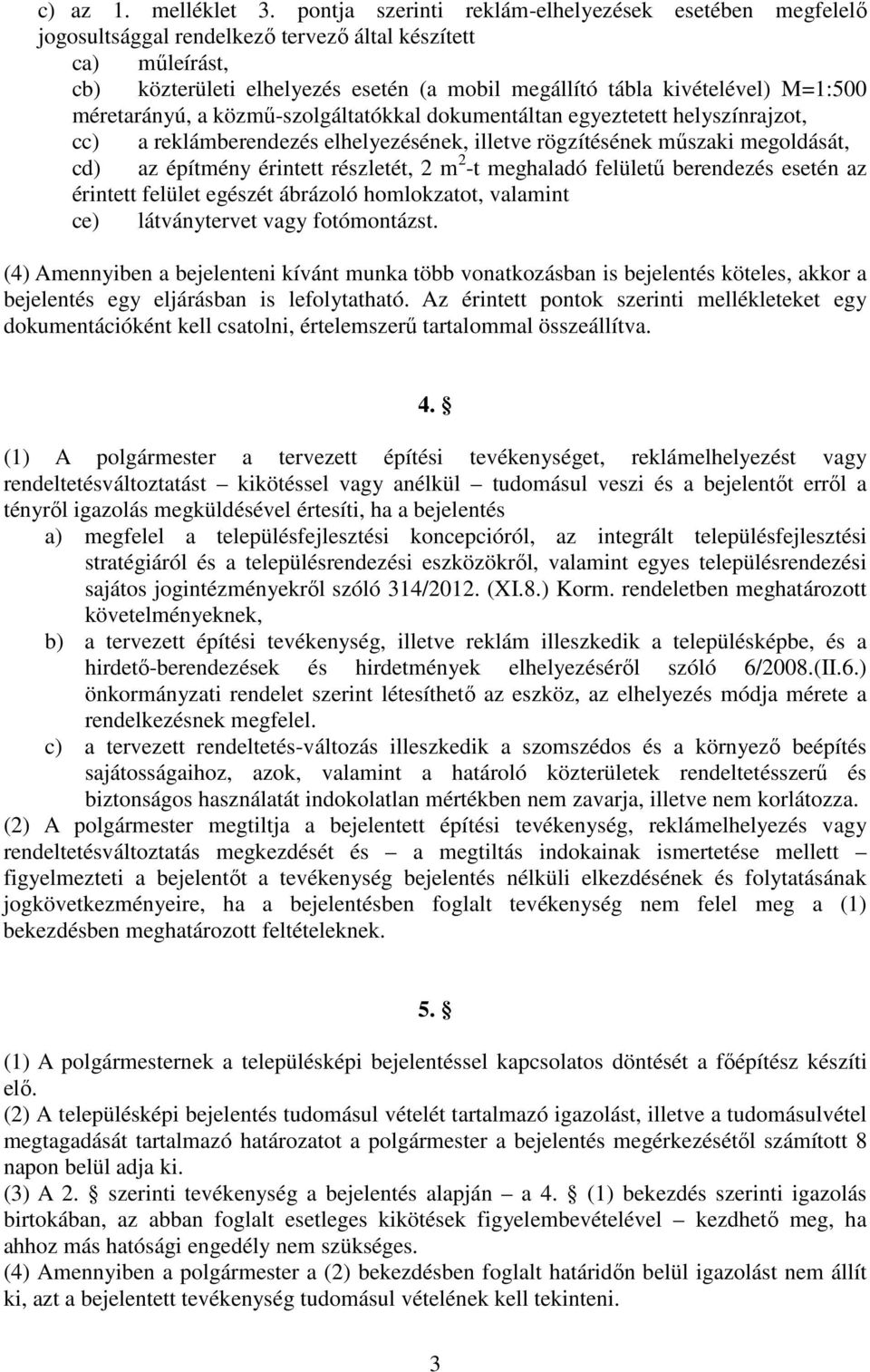 méretarányú, a közmő-szolgáltatókkal dokumentáltan egyeztetett helyszínrajzot, cc) a reklámberendezés elhelyezésének, illetve rögzítésének mőszaki megoldását, cd) az építmény érintett részletét, 2 m