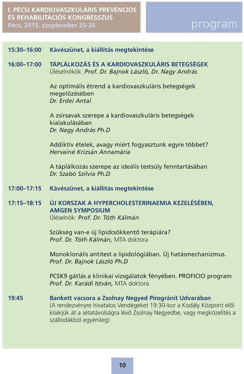 D Addiktív ételek, avagy miért fogyasztunk egyre többet? Hervainé Krizsán Annamária A táplálkozás szerepe az ideális testsúly fenntartásában Dr. Szabó Szilvia Ph.