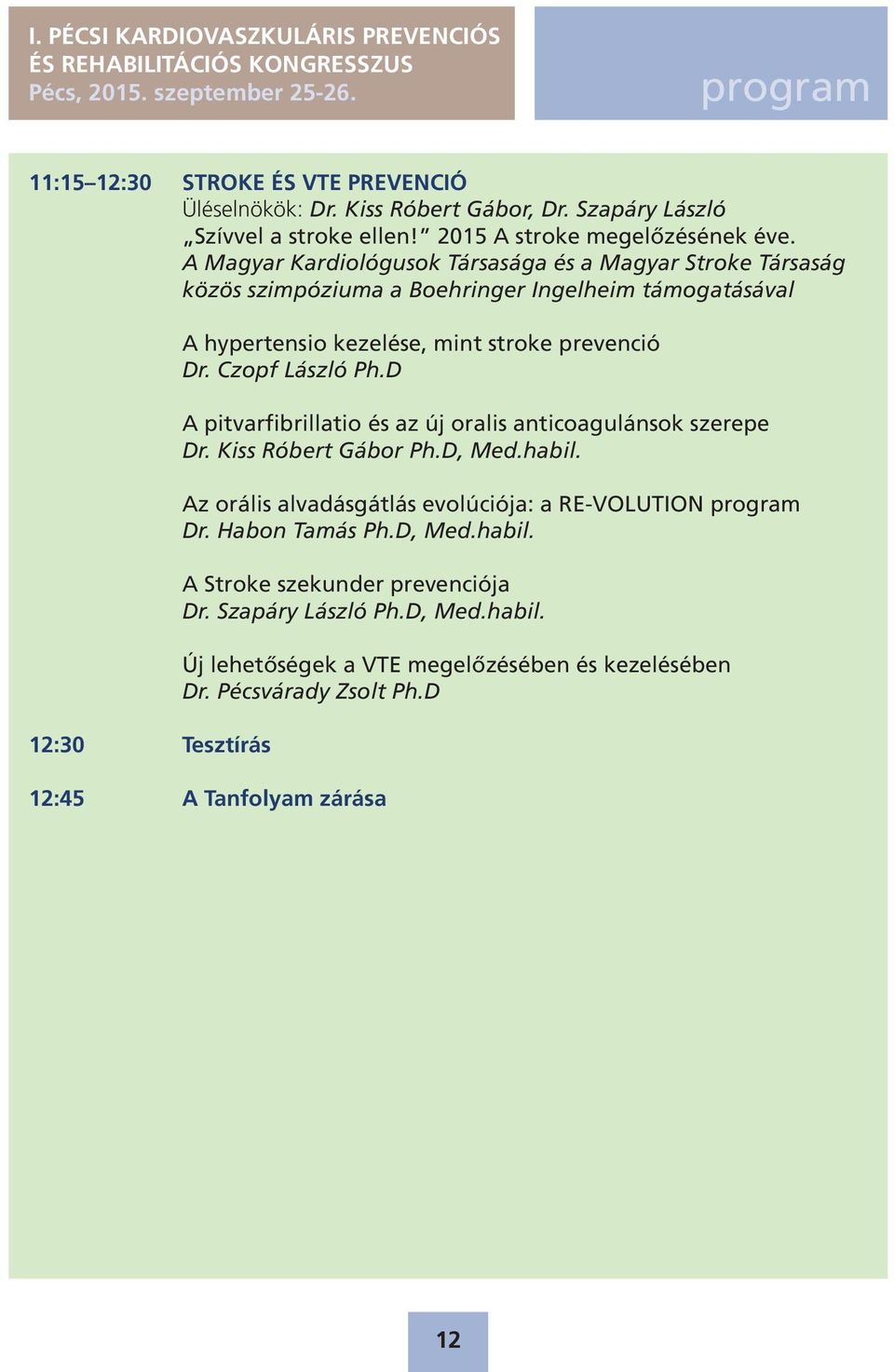 Dr. Czopf László Ph.D A pitvarfibrillatio és az új oralis anticoagulánsok szerepe Dr. Kiss Róbert Gábor Ph.D, Med.habil.