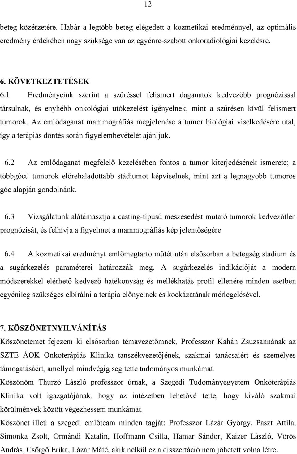 Az emlődaganat mammográfiás megjelenése a tumor biológiai viselkedésére utal, így a terápiás döntés során figyelembevételét ajánljuk. 6.