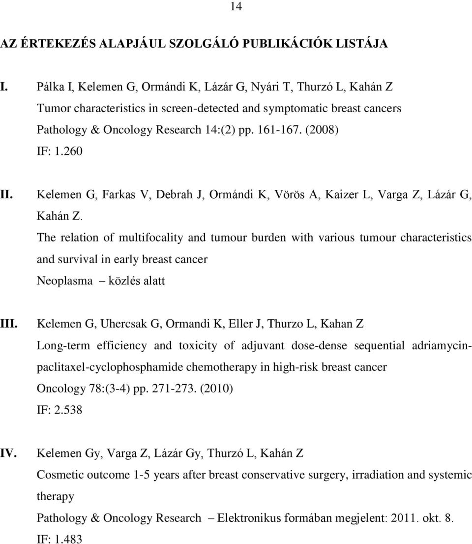 (2008) IF: 1.260 II. Kelemen G, Farkas V, Debrah J, Ormándi K, Vörös A, Kaizer L, Varga Z, Lázár G, Kahán Z.