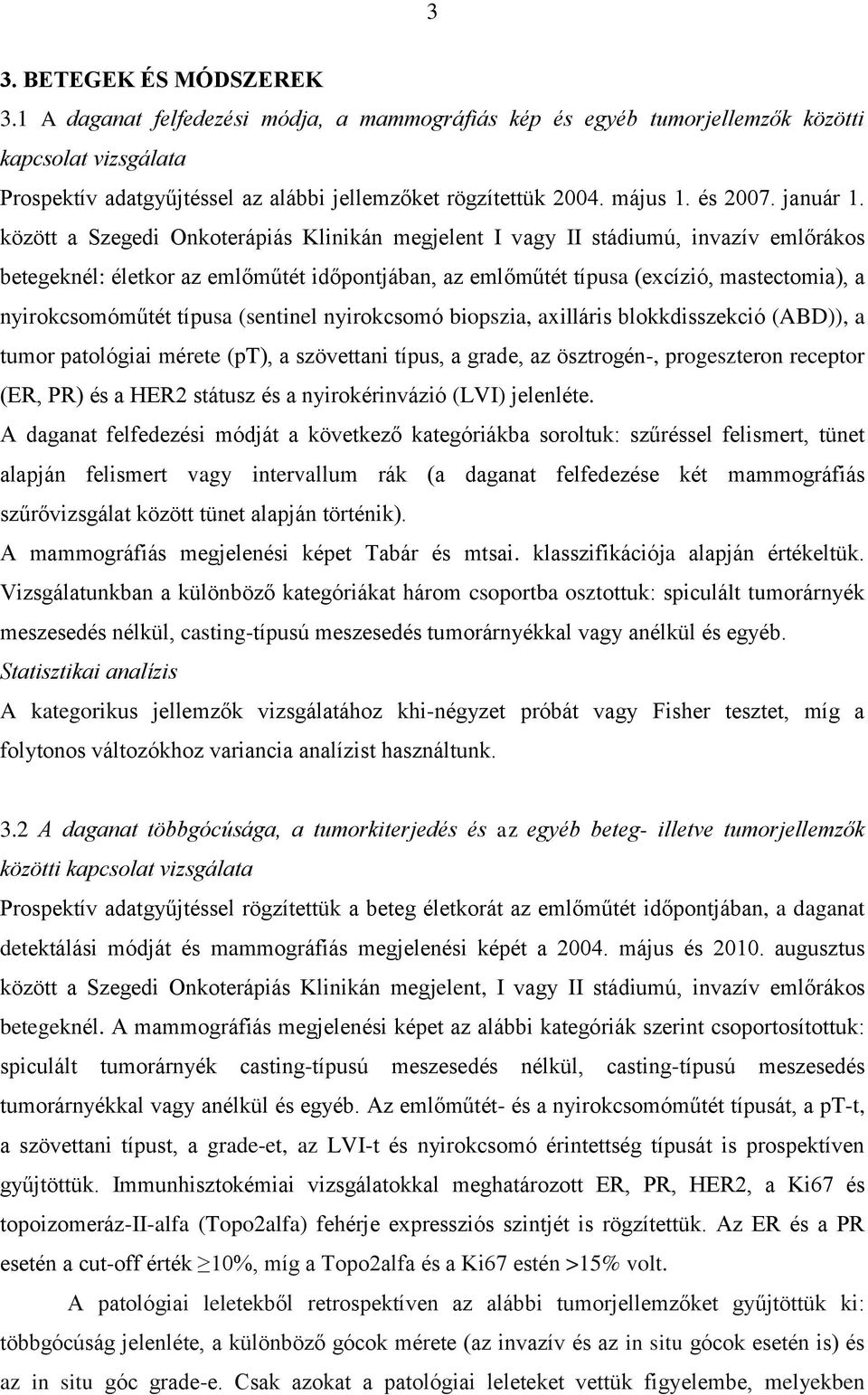 között a Szegedi Onkoterápiás Klinikán megjelent I vagy II stádiumú, invazív emlőrákos betegeknél: életkor az emlőműtét időpontjában, az emlőműtét típusa (excízió, mastectomia), a nyirokcsomóműtét